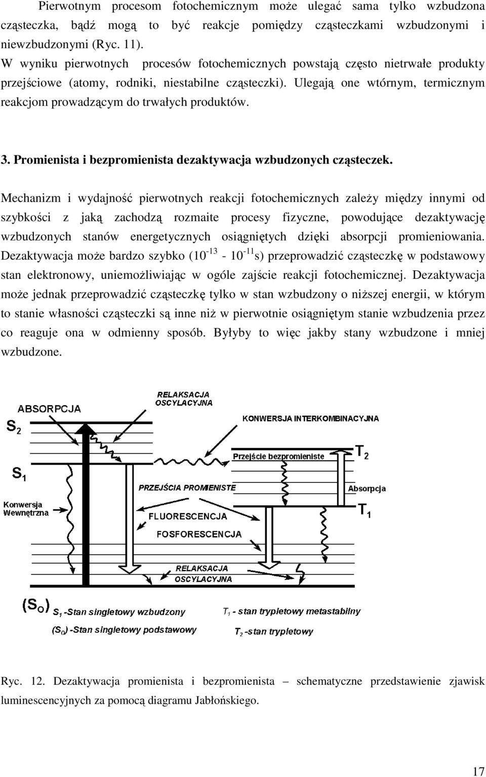 Ulegają one wtórnym, termicznym reakcjom prowadzącym do trwałych produktów. 3. Promienista i bezpromienista dezaktywacja wzbudzonych cząsteczek.