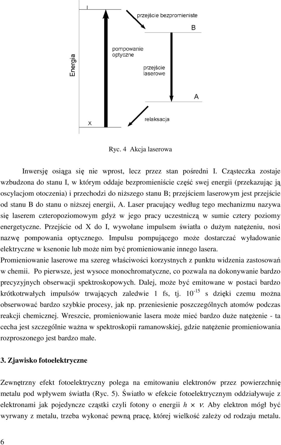 od stanu B do stanu o niższej energii, A. Laser pracujący według tego mechanizmu nazywa się laserem czteropoziomowym gdyż w jego pracy uczestniczą w sumie cztery poziomy energetyczne.