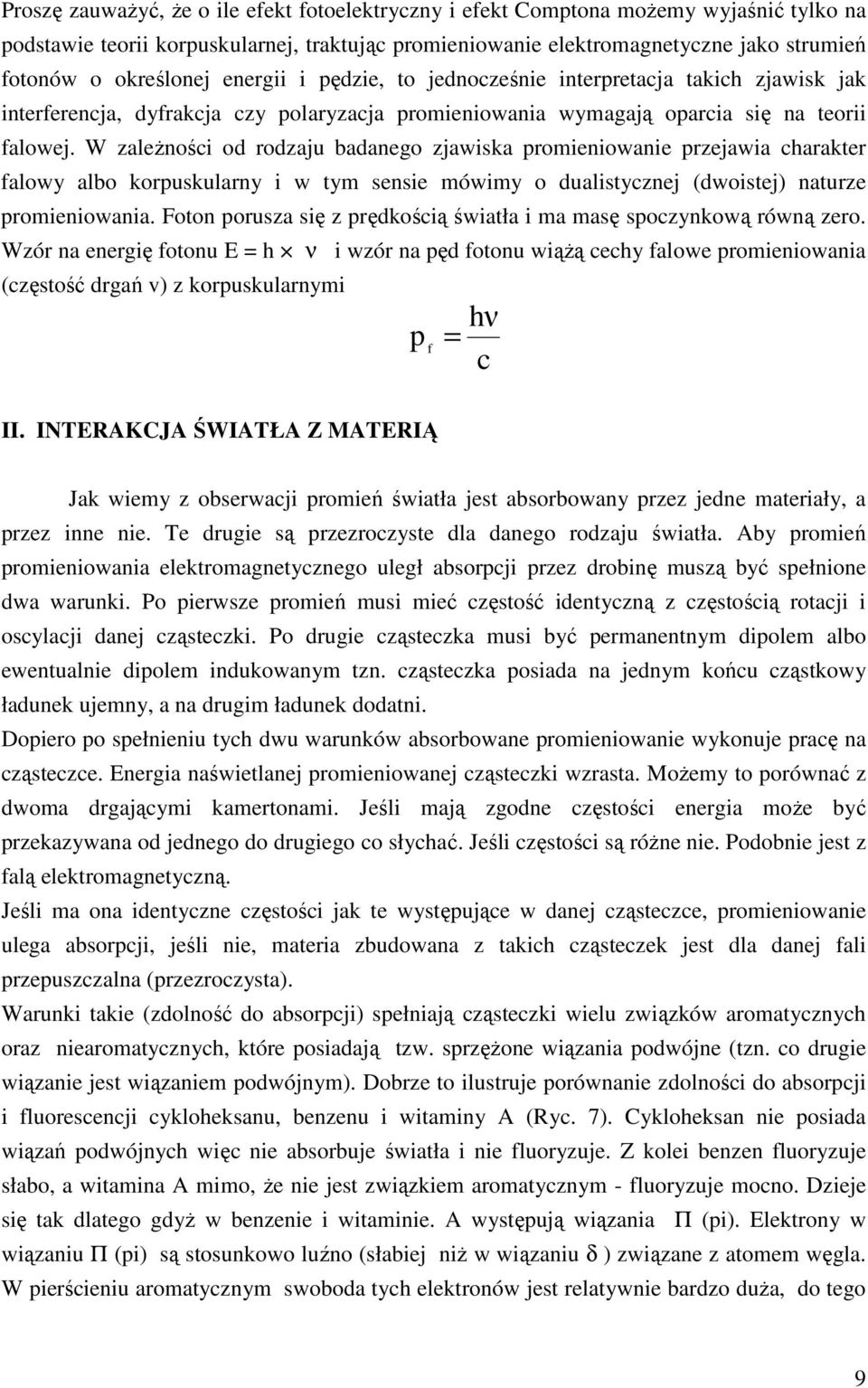 W zależności od rodzaju badanego zjawiska promieniowanie przejawia charakter falowy albo korpuskularny i w tym sensie mówimy o dualistycznej (dwoistej) naturze promieniowania.