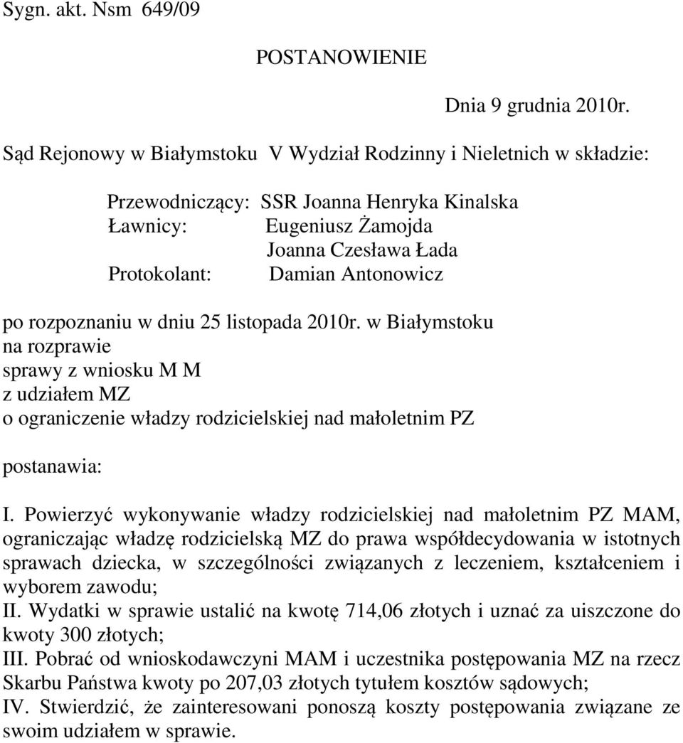 rozpoznaniu w dniu 25 listopada 2010r. w Białymstoku na rozprawie sprawy z wniosku M M z udziałem MZ o ograniczenie władzy rodzicielskiej nad małoletnim PZ postanawia: I.