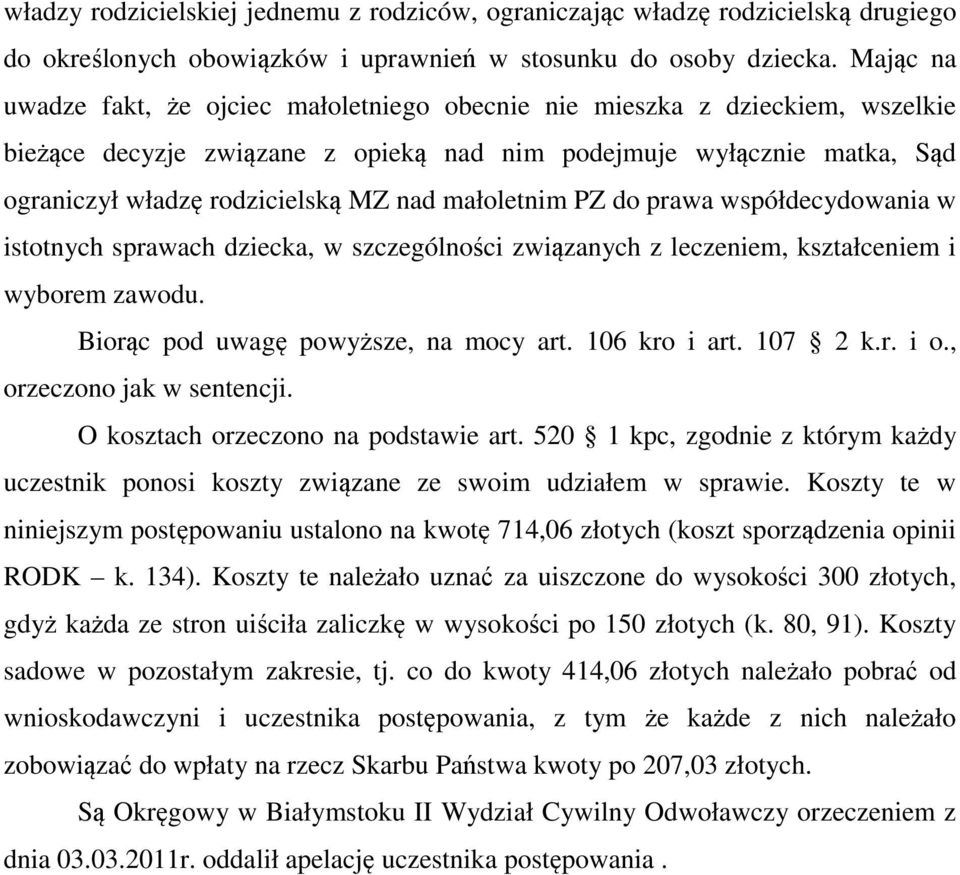 małoletnim PZ do prawa współdecydowania w istotnych sprawach dziecka, w szczególności związanych z leczeniem, kształceniem i wyborem zawodu. Biorąc pod uwagę powyższe, na mocy art. 106 kro i art.