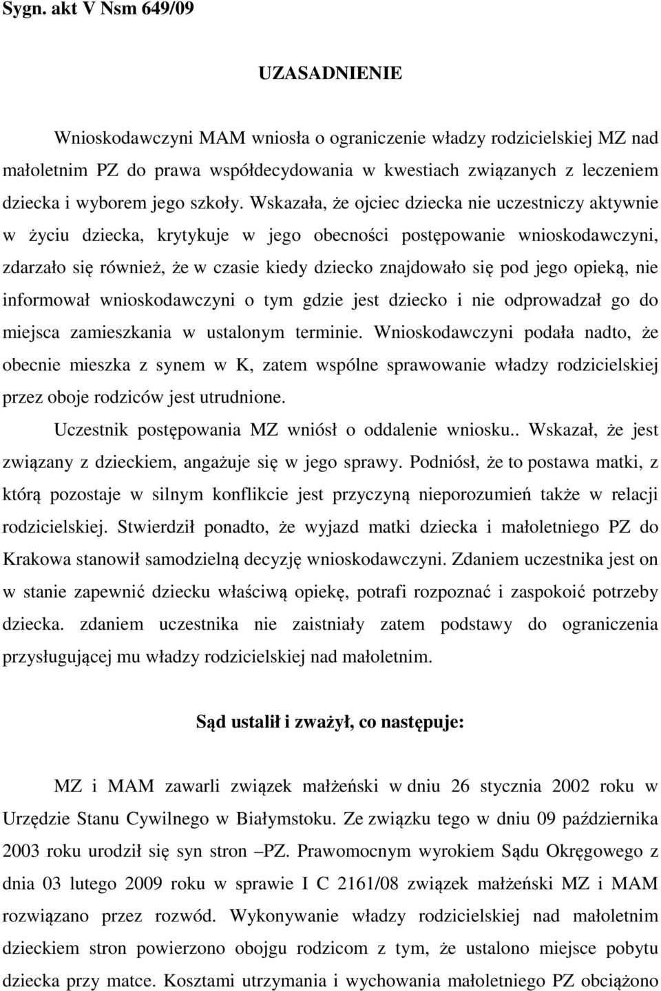 Wskazała, że ojciec dziecka nie uczestniczy aktywnie w życiu dziecka, krytykuje w jego obecności postępowanie wnioskodawczyni, zdarzało się również, że w czasie kiedy dziecko znajdowało się pod jego