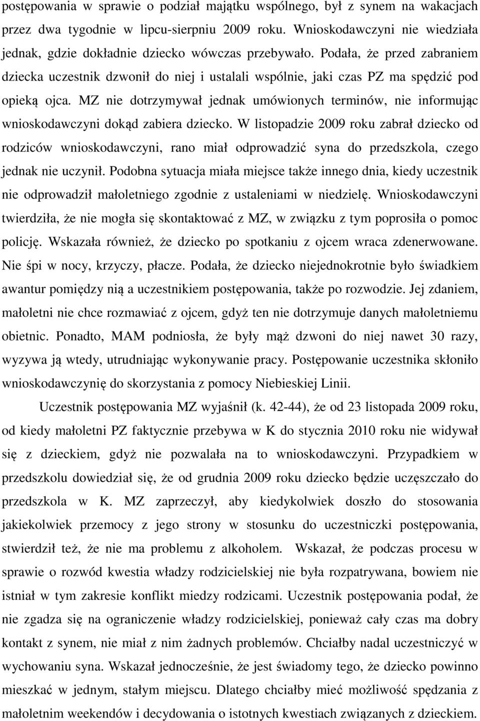 Podała, że przed zabraniem dziecka uczestnik dzwonił do niej i ustalali wspólnie, jaki czas PZ ma spędzić pod opieką ojca.