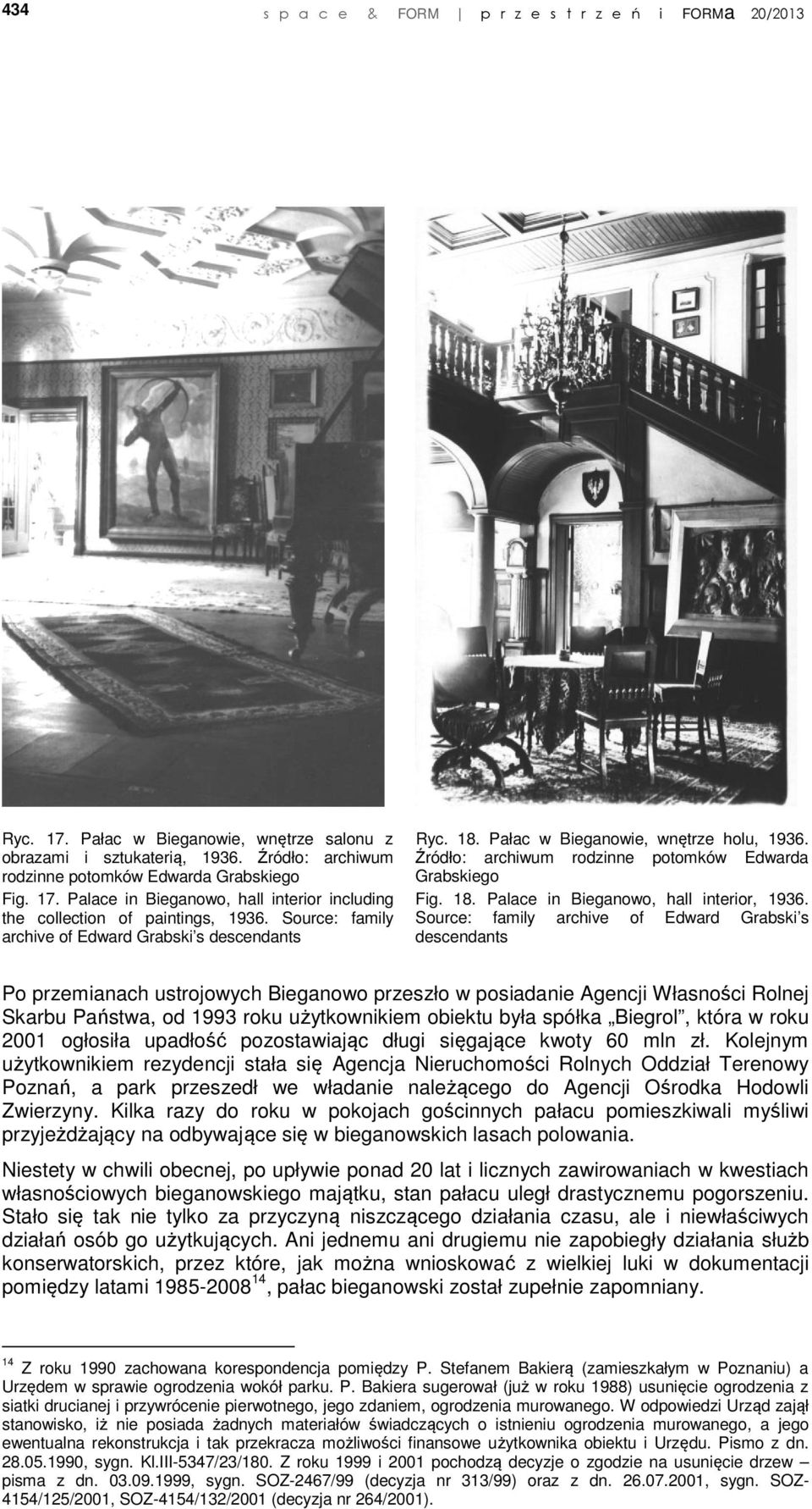 Source: family archive of Edward Grabski s descendants Po przemianach ustrojowych Bieganowo przeszło w posiadanie Agencji Własności Rolnej Skarbu Państwa, od 1993 roku użytkownikiem obiektu była