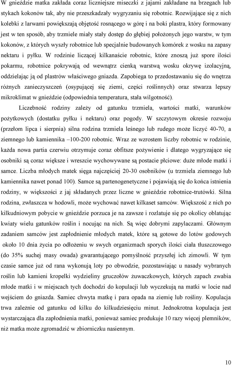 w tym kokonów, z których wyszły robotnice lub specjalnie budowanych komórek z wosku na zapasy nektaru i pyłku.