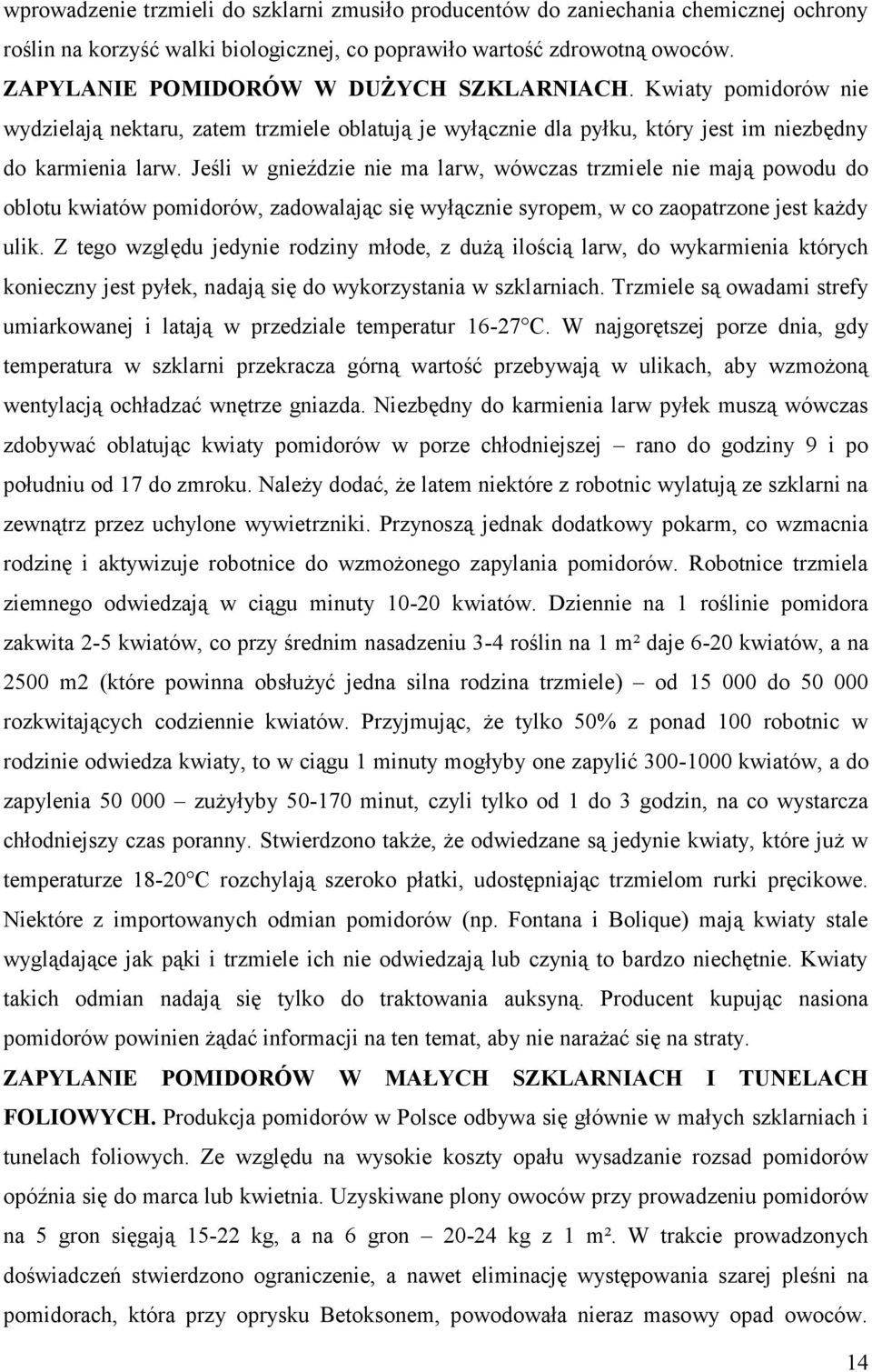 Jeśli w gnieździe nie ma larw, wówczas trzmiele nie mają powodu do oblotu kwiatów pomidorów, zadowalając się wyłącznie syropem, w co zaopatrzone jest każdy ulik.