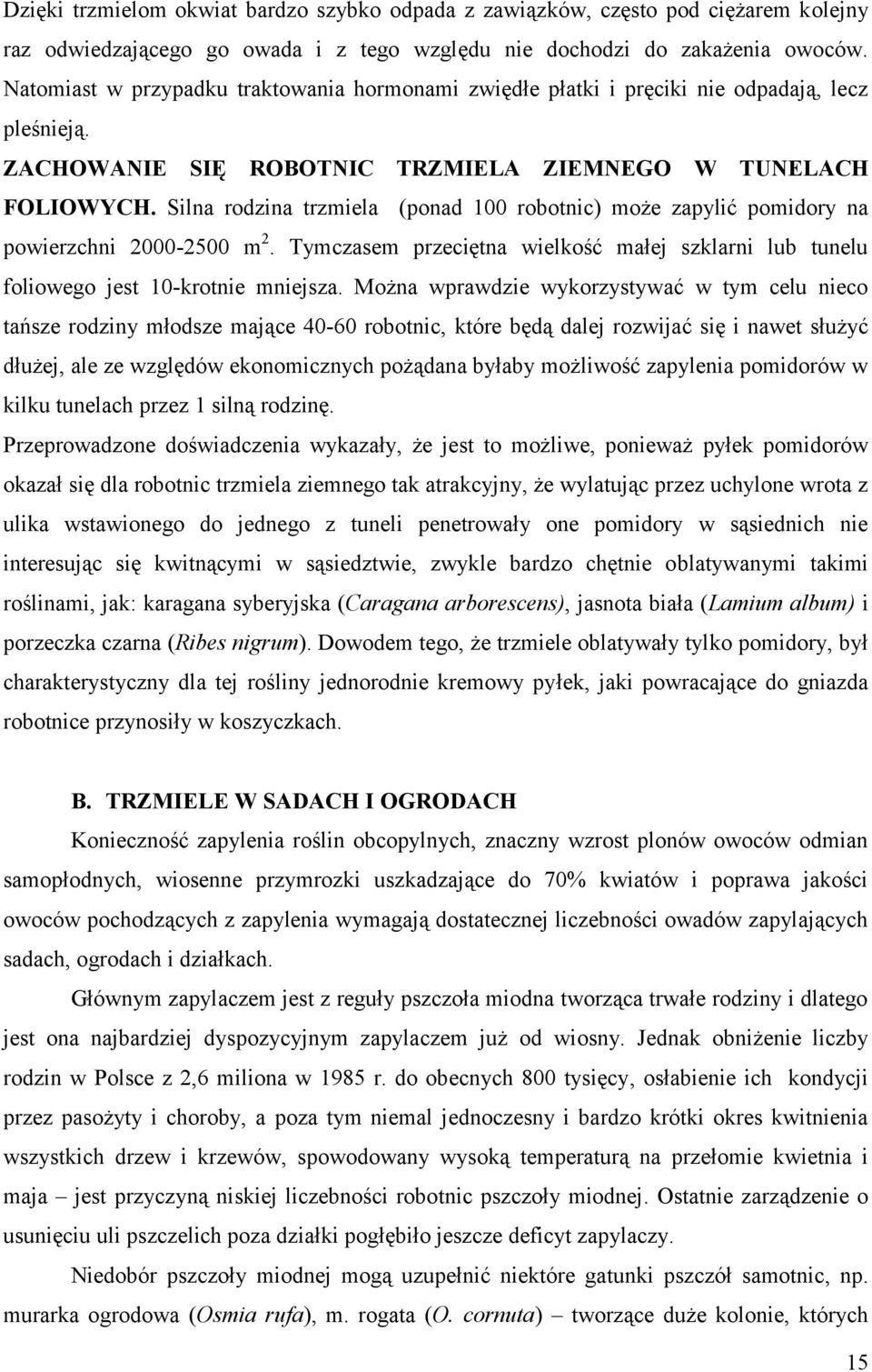 Silna rodzina trzmiela (ponad 100 robotnic) może zapylić pomidory na powierzchni 2000-2500 m2. Tymczasem przeciętna wielkość małej szklarni lub tunelu foliowego jest 10-krotnie mniejsza.