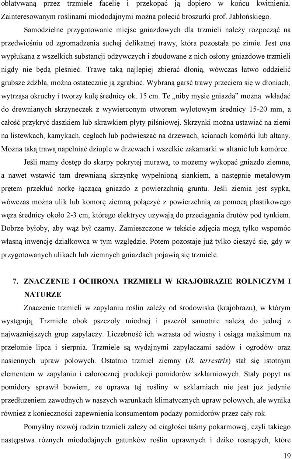 Jest ona wypłukana z wszelkich substancji odżywczych i zbudowane z nich osłony gniazdowe trzmieli nigdy nie będą pleśnieć.