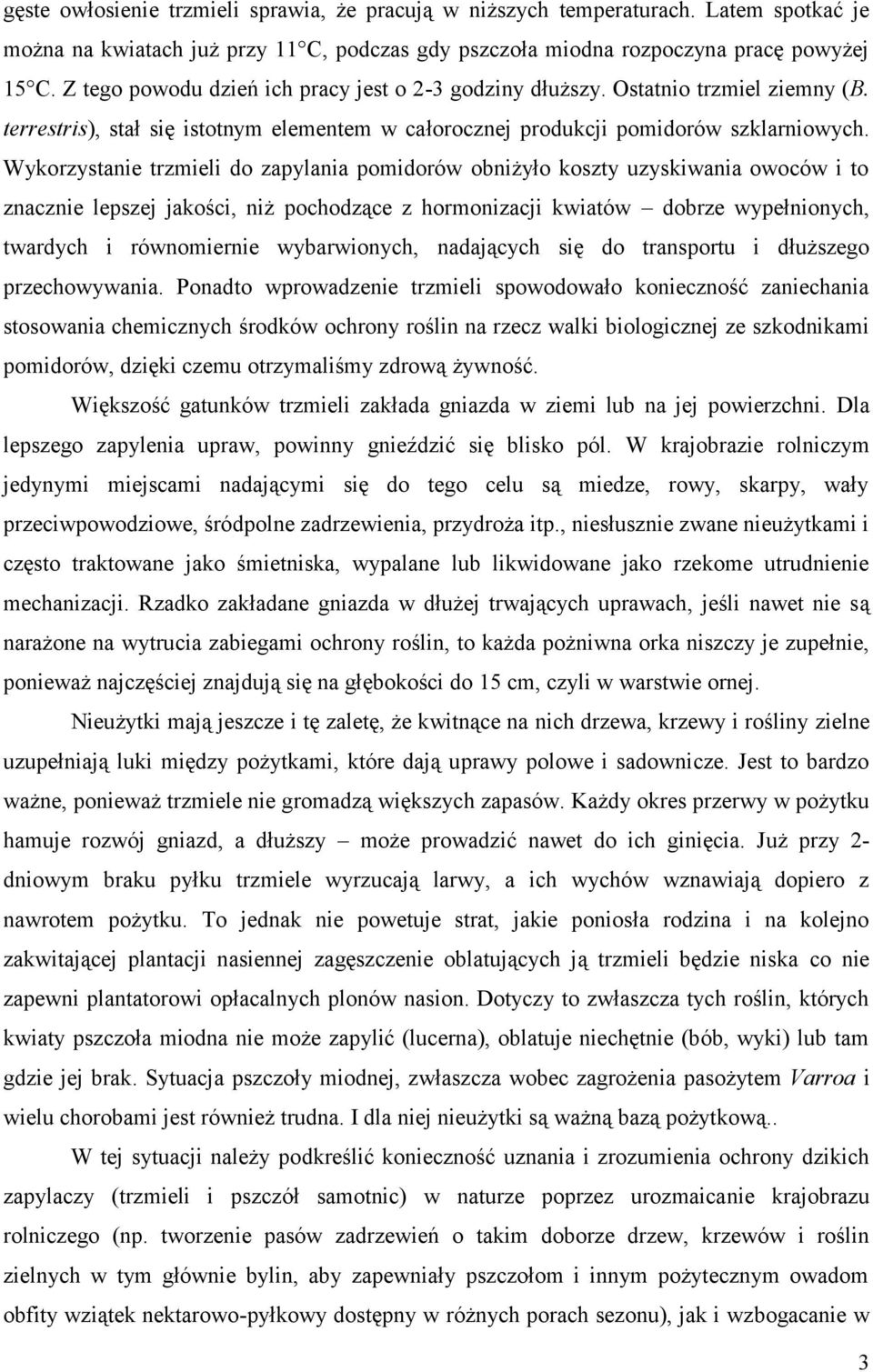 Wykorzystanie trzmieli do zapylania pomidorów obniżyło koszty uzyskiwania owoców i to znacznie lepszej jakości, niż pochodzące z hormonizacji kwiatów dobrze wypełnionych, twardych i równomiernie