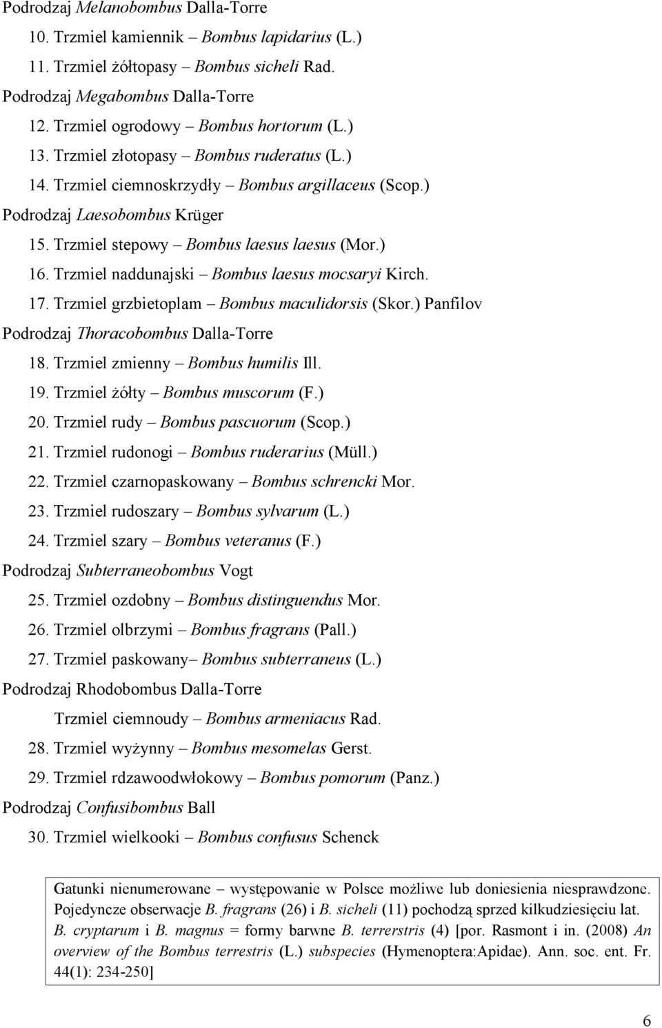 Trzmiel naddunajski Bombus laesus mocsaryi Kirch. 17. Trzmiel grzbietoplam Bombus maculidorsis (Skor.) Panfilov Podrodzaj Thoracobombus Dalla-Torre 18. Trzmiel zmienny Bombus humilis Ill. 19.