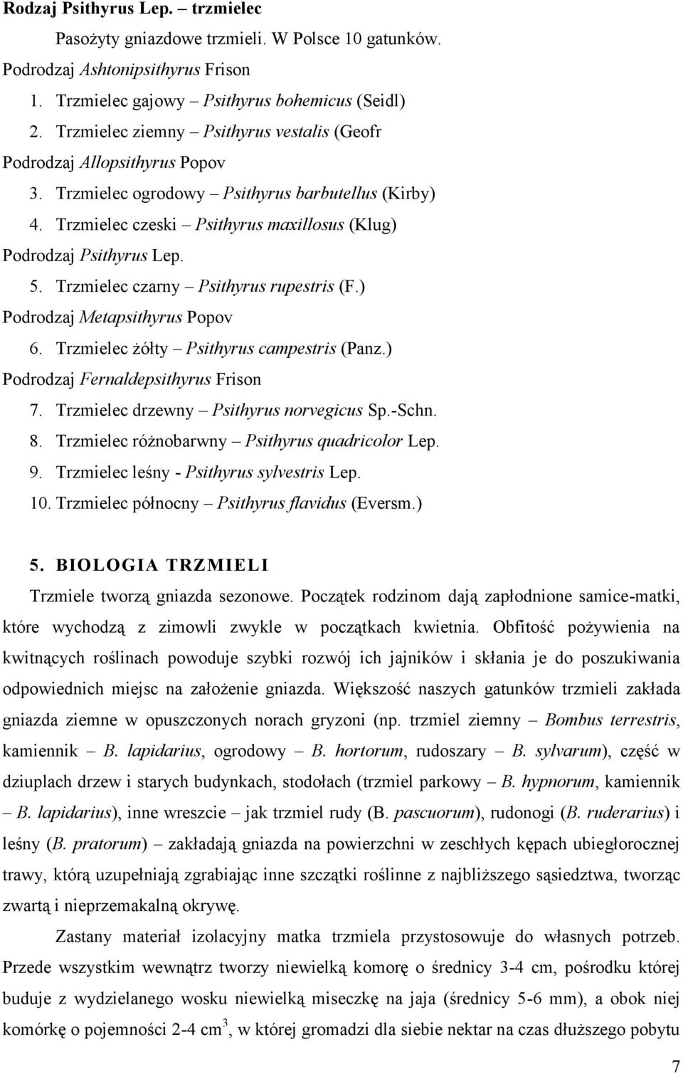 Trzmielec czarny Psithyrus rupestris (F.) Podrodzaj Metapsithyrus Popov 6. Trzmielec żółty Psithyrus campestris (Panz.) Podrodzaj Fernaldepsithyrus Frison 7. Trzmielec drzewny Psithyrus norvegicus Sp.