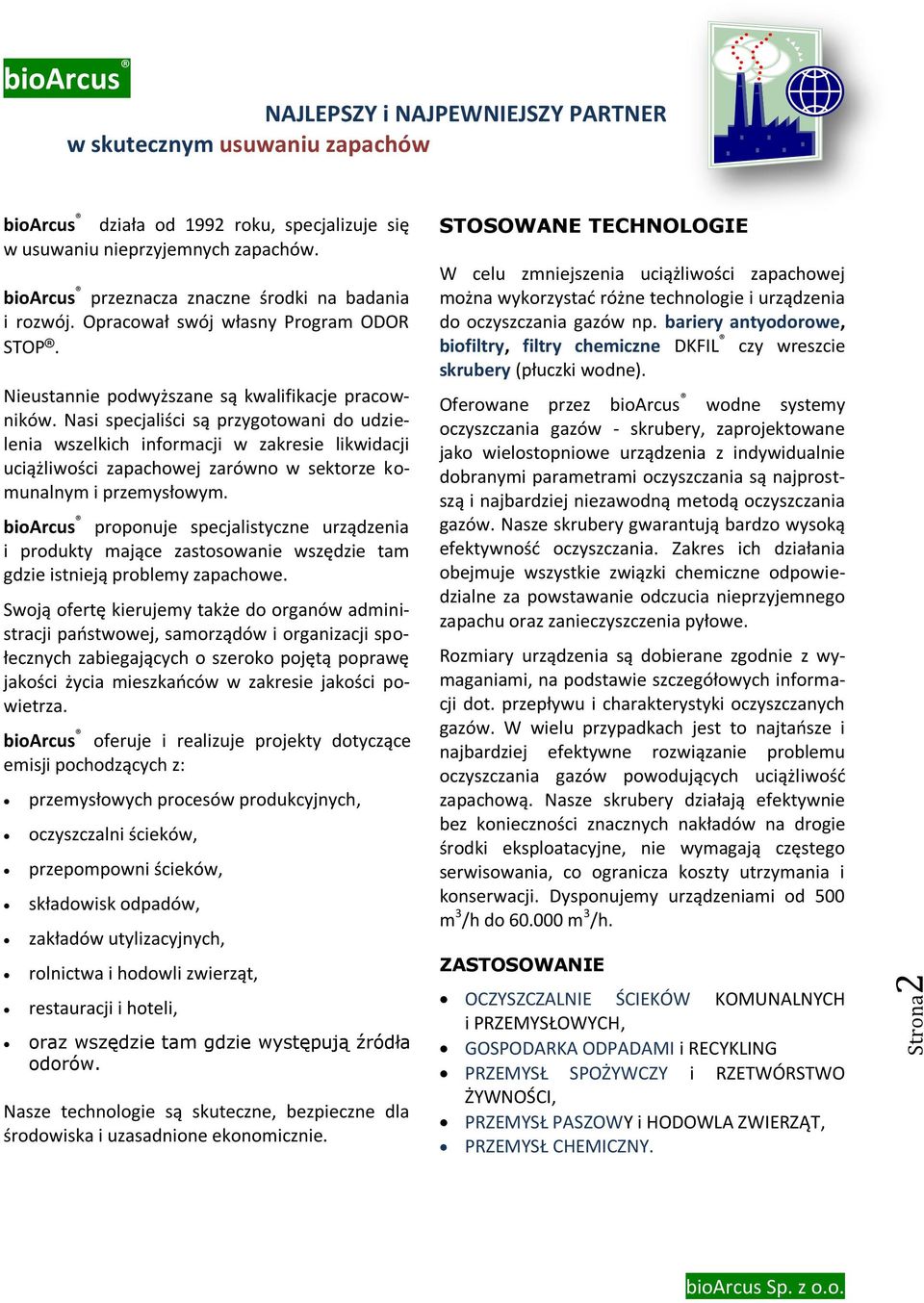 Nasi specjaliści są przygotowani do udzielenia wszelkich informacji w zakresie likwidacji uciążliwości zapachowej zarówno w sektorze komunalnym i przemysłowym.