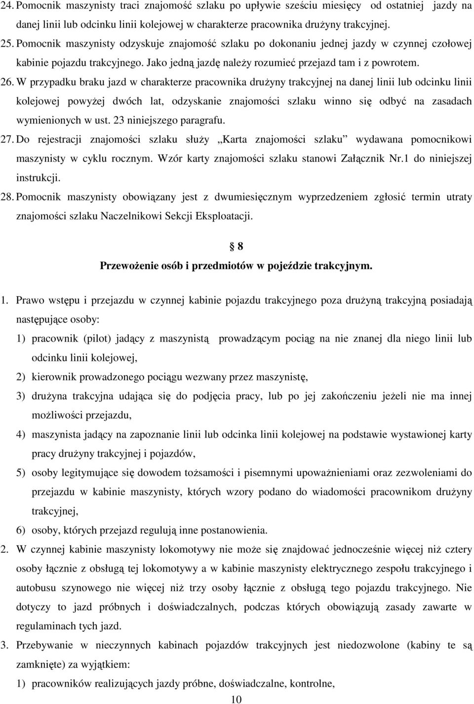W przypadku braku jazd w charakterze pracownika drużyny trakcyjnej na danej linii lub odcinku linii kolejowej powyżej dwóch lat, odzyskanie znajomości szlaku winno się odbyć na zasadach wymienionych