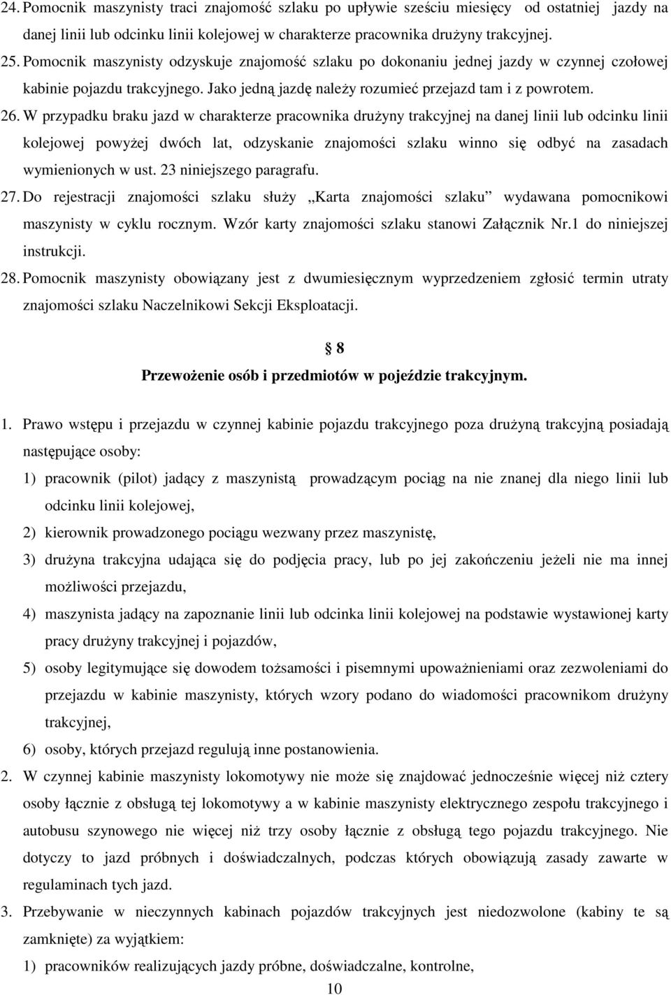 W przypadku braku jazd w charakterze pracownika drużyny trakcyjnej na danej linii lub odcinku linii kolejowej powyżej dwóch lat, odzyskanie znajomości szlaku winno się odbyć na zasadach wymienionych