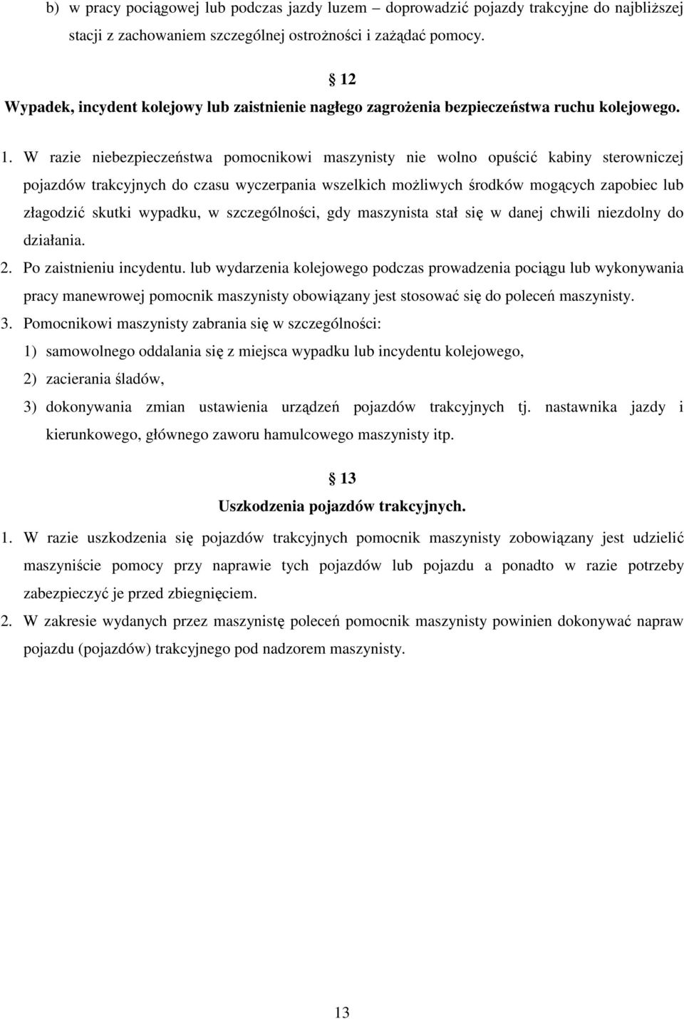 W razie niebezpieczeństwa pomocnikowi maszynisty nie wolno opuścić kabiny sterowniczej pojazdów trakcyjnych do czasu wyczerpania wszelkich możliwych środków mogących zapobiec lub złagodzić skutki