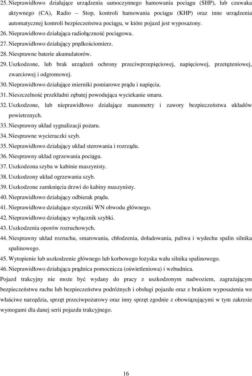 Uszkodzone, lub brak urządzeń ochrony przeciwprzepięciowej, napięciowej, przetężeniowej, zwarciowej i odgromowej. 30. Nieprawidłowo działające mierniki pomiarowe prądu i napięcia. 31.