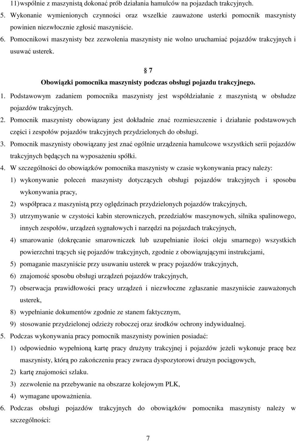 Pomocnikowi maszynisty bez zezwolenia maszynisty nie wolno uruchamiać pojazdów trakcyjnych i usuwać usterek. 7 Obowiązki pomocnika maszynisty podczas obsługi pojazdu trakcyjnego. 1.