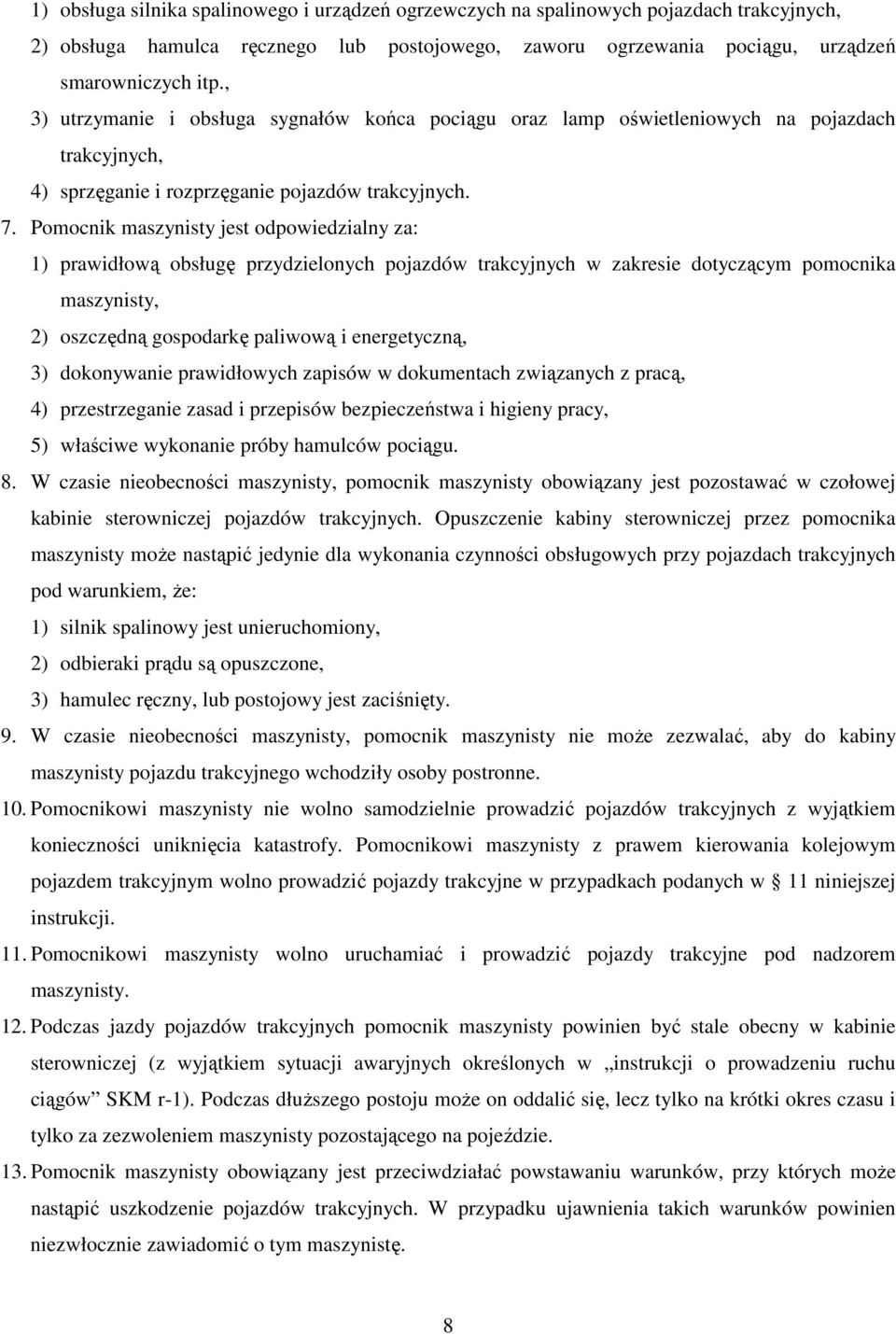 Pomocnik maszynisty jest odpowiedzialny za: 1) prawidłową obsługę przydzielonych pojazdów trakcyjnych w zakresie dotyczącym pomocnika maszynisty, 2) oszczędną gospodarkę paliwową i energetyczną, 3)