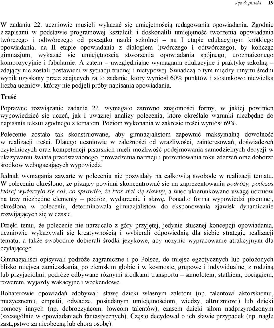 na II etapie opowiadania z dialogiem (twórczego i odtwórczego), by kończąc gimnazjum, wykazać się umiejętnością stworzenia opowiadania spójnego, urozmaiconego kompozycyjnie i fabularnie.