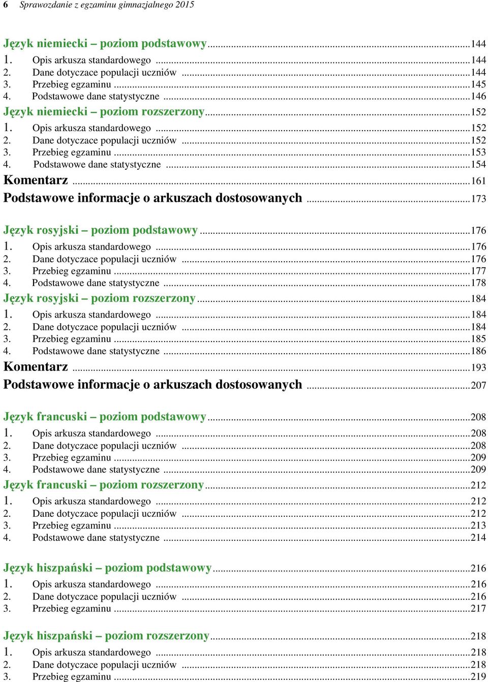 Podstawowe dane statystyczne... 154 Komentarz... 161 Podstawowe informacje o arkuszach dostosowanych... 173 Język rosyjski poziom podstawowy... 176 1. Opis arkusza standardowego... 176 2.