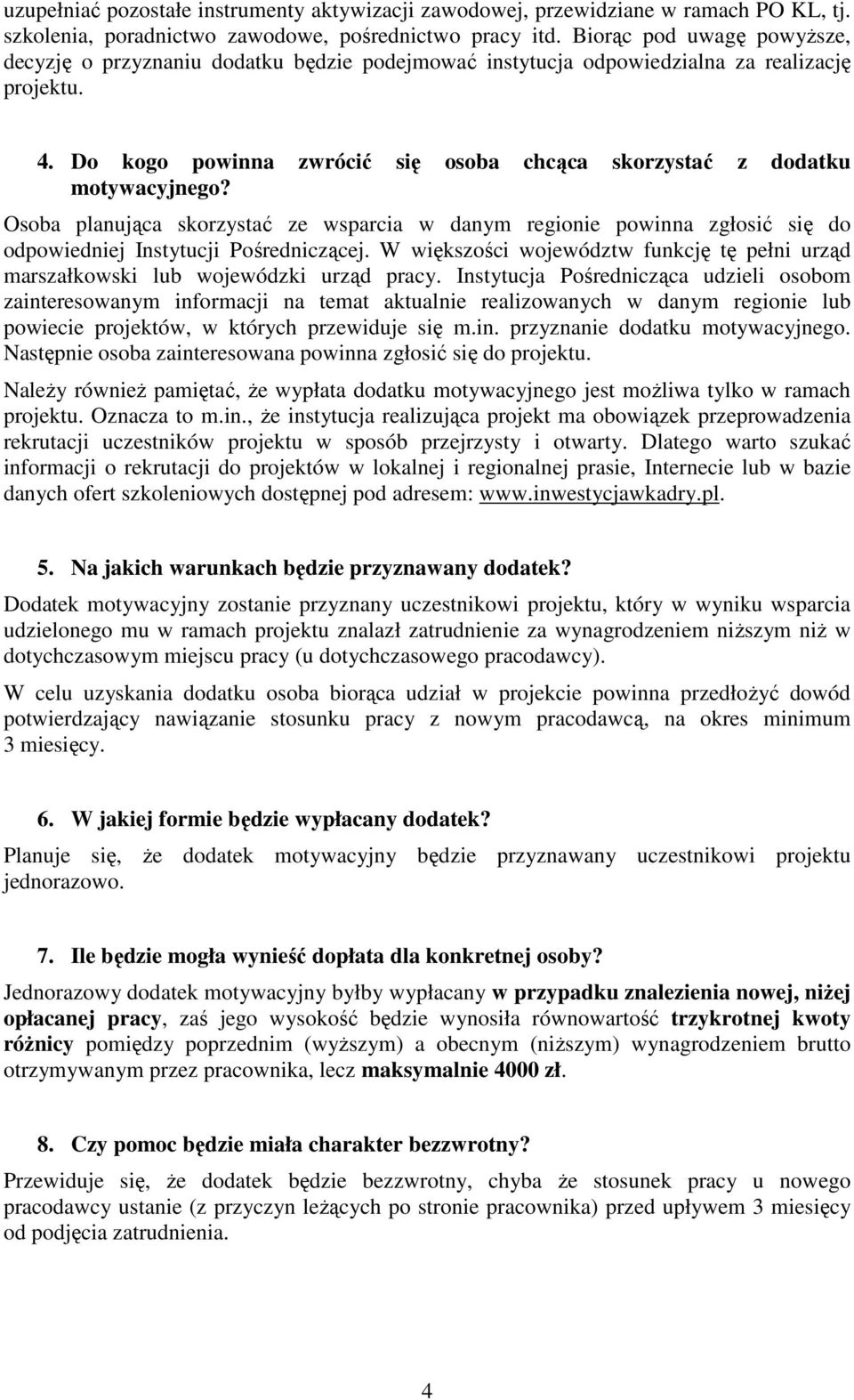 Do kogo powinna zwrócić się osoba chcąca skorzystać z dodatku motywacyjnego? Osoba planująca skorzystać ze wsparcia w danym regionie powinna zgłosić się do odpowiedniej Instytucji Pośredniczącej.