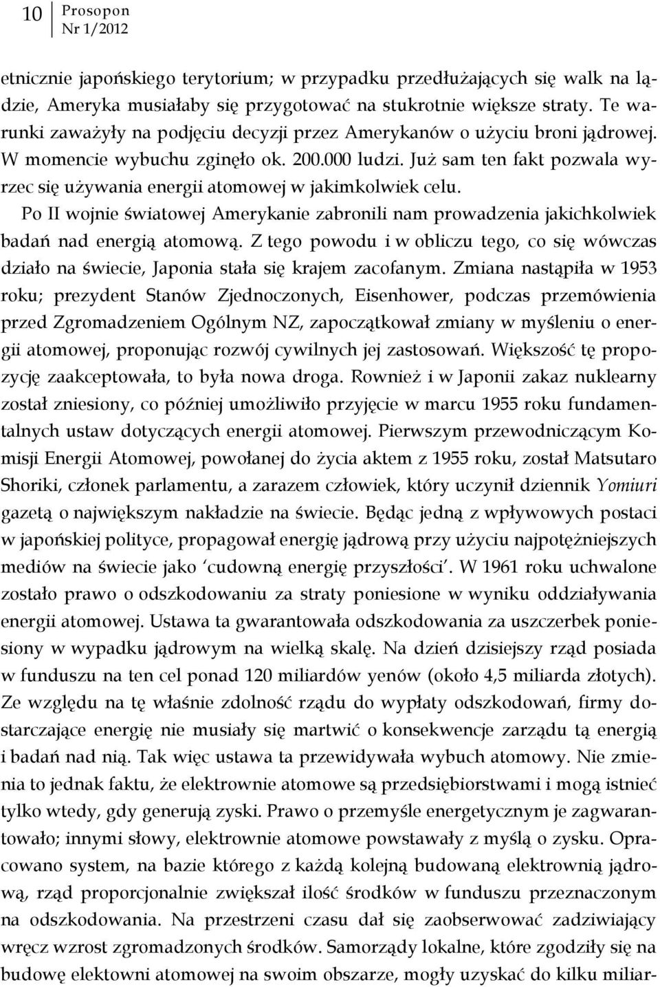 Już sam ten fakt pozwala wyrzec się używania energii atomowej w jakimkolwiek celu. Po II wojnie światowej Amerykanie zabronili nam prowadzenia jakichkolwiek badań nad energią atomową.