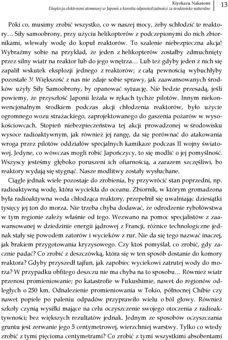 Wybraźmy sobie na przykład, że jeden z helikopterów zostałby zdmuchnięty przez silny wiatr na reaktor lub do jego wnętrza Lub też gdyby jeden z nich się zapalił wskutek eksplozji jednego z reaktorów;