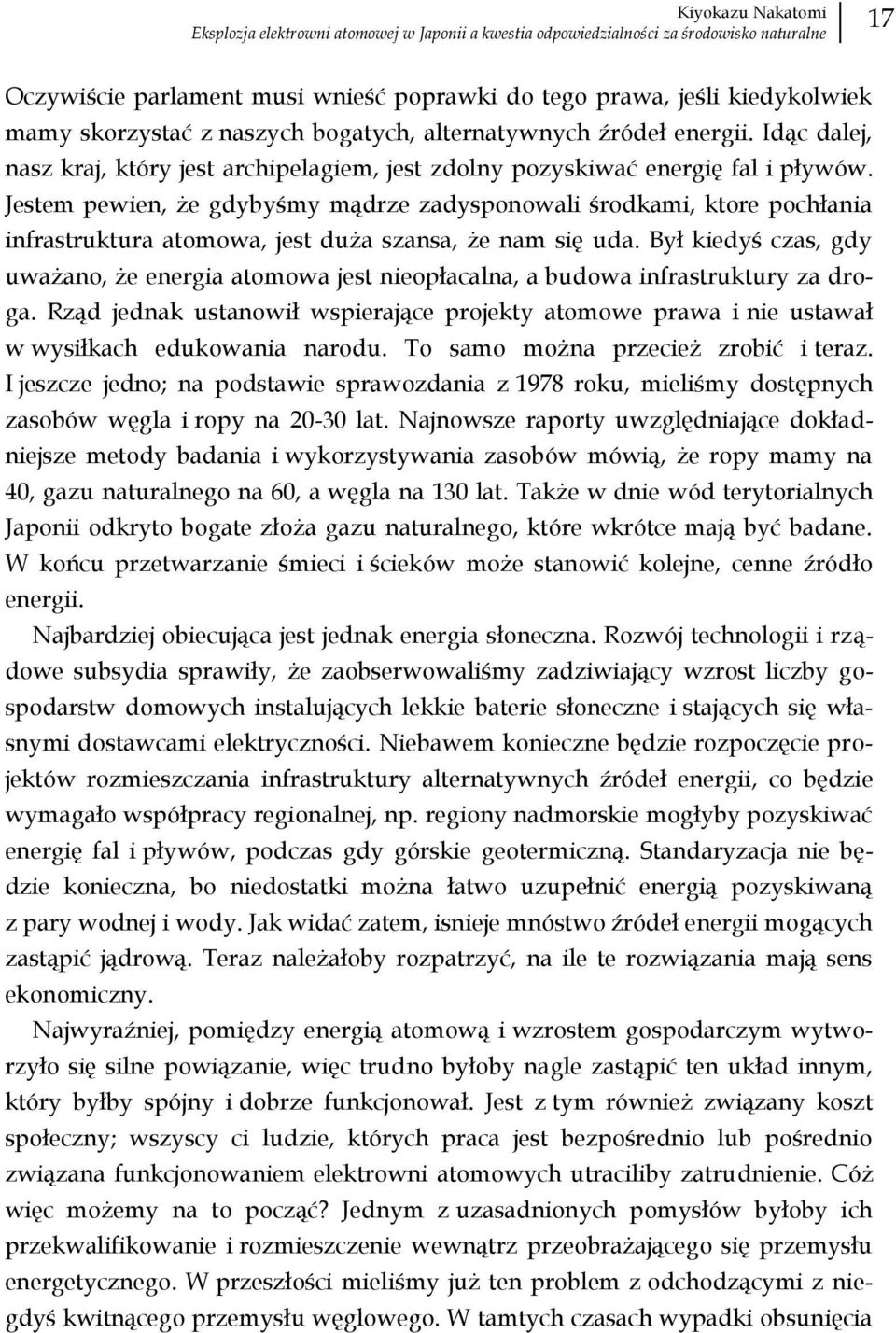 Jestem pewien, że gdybyśmy mądrze zadysponowali środkami, ktore pochłania infrastruktura atomowa, jest duża szansa, że nam się uda.