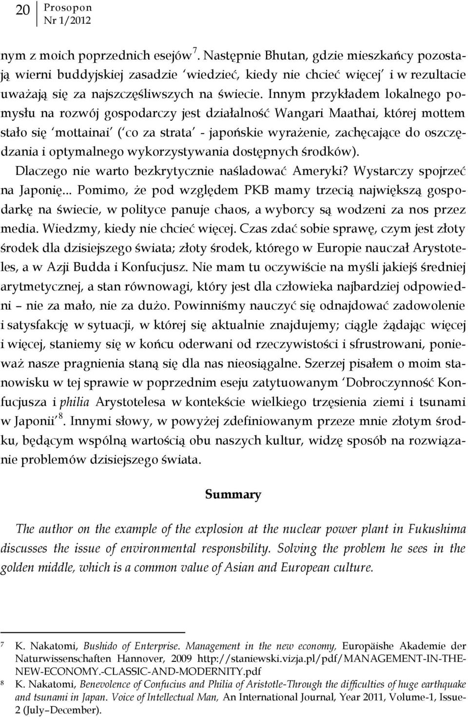 Innym przykładem lokalnego pomysłu na rozwój gospodarczy jest działalność Wangari Maathai, której mottem stało się mottainai ( co za strata - japońskie wyrażenie, zachęcające do oszczędzania i