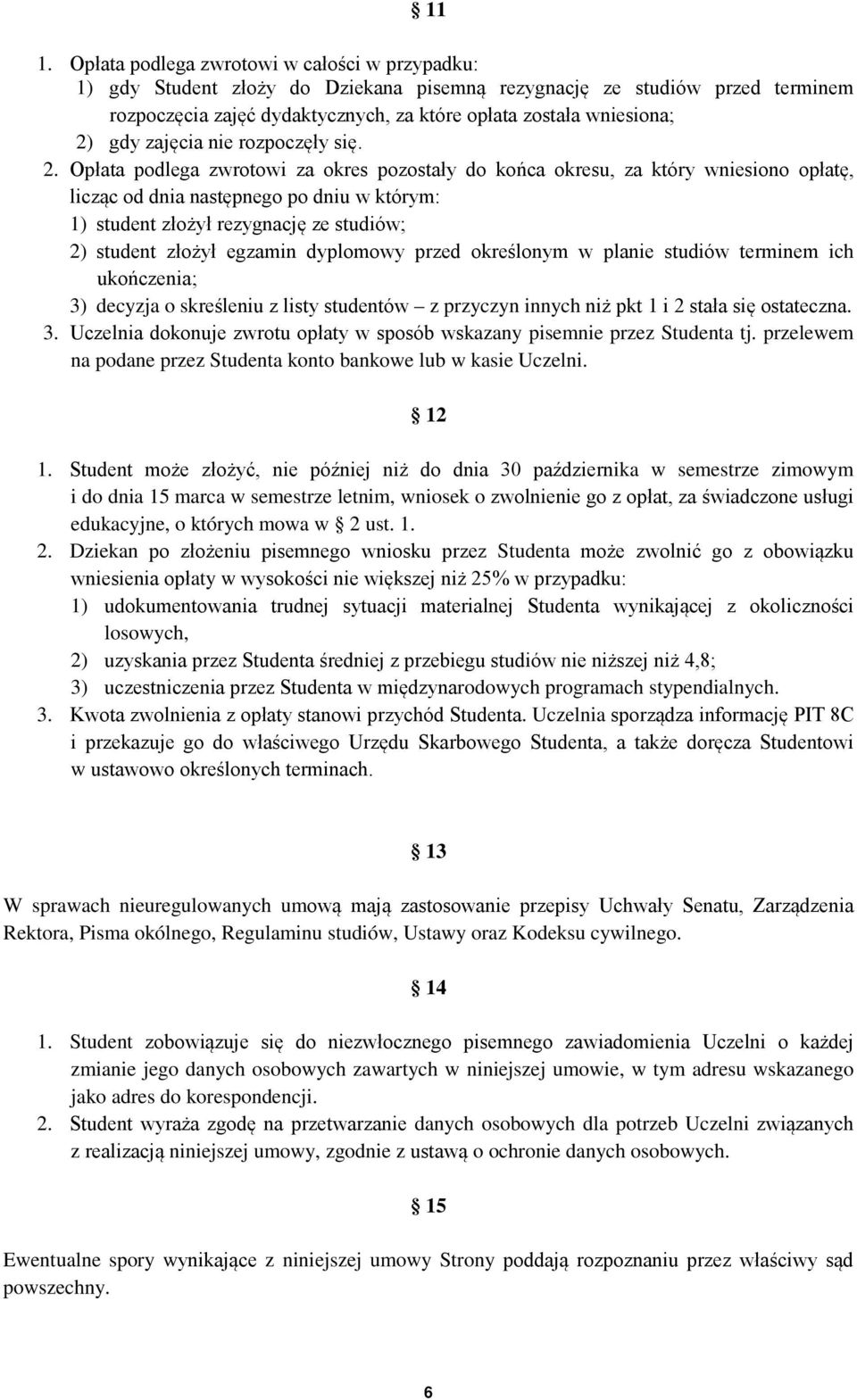 Opłata podlega zwrotowi za okres pozostały do końca okresu, za który wniesiono opłatę, licząc od dnia następnego po dniu w którym: 1) student złożył rezygnację ze studiów; 2) student złożył egzamin