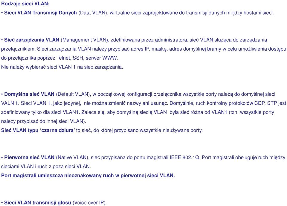 Sieci zarządzania VLAN należy przypisać adres IP, maskę, adres domyślnej bramy w celu umożliwienia dostępu do przełącznika poprzez Telnet, SSH, serwer WWW.