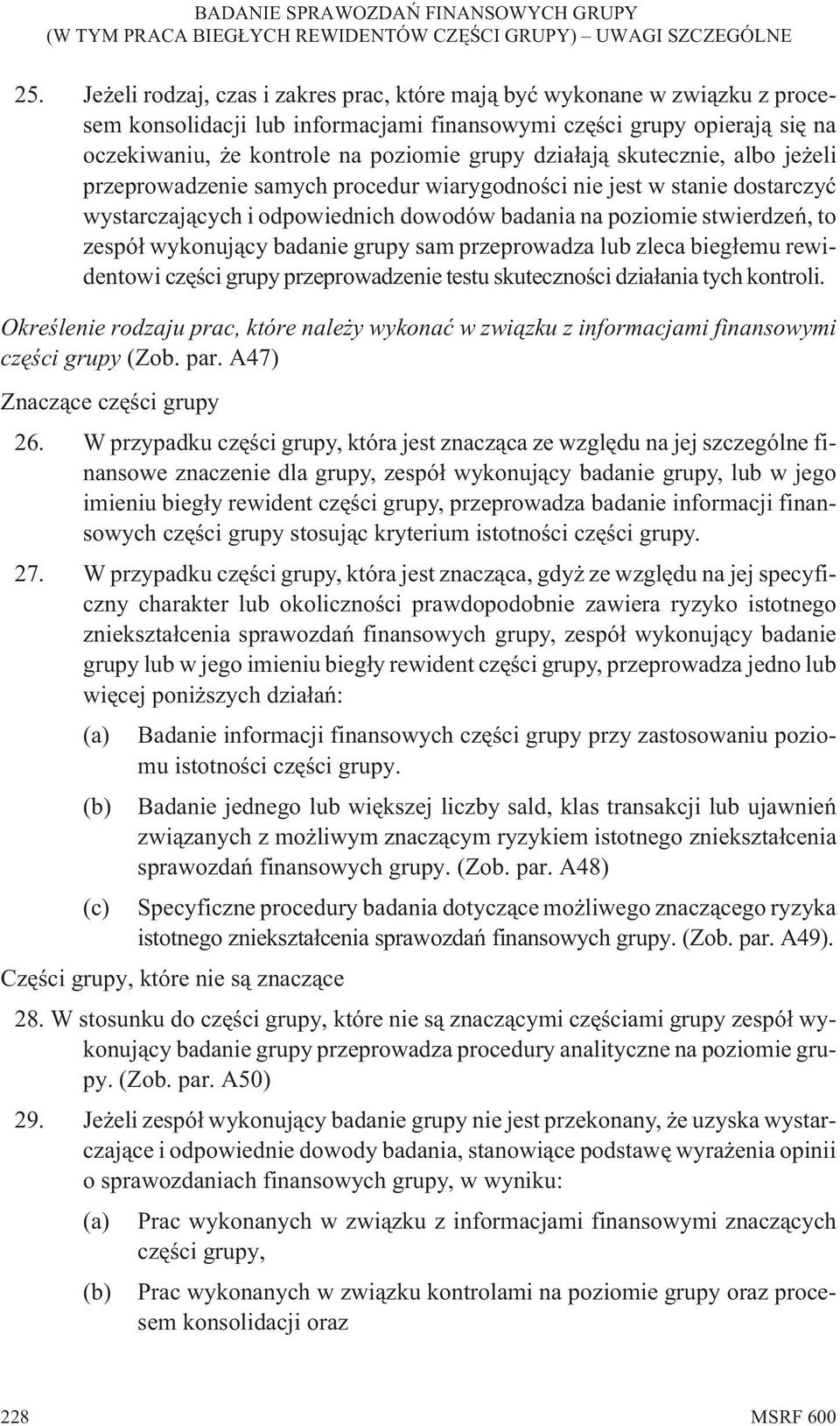 badanie grupy sam przeprowadza lub zleca bieg³emu rewidentowi czêœci grupy przeprowadzenie testu skutecznoœci dzia³ania tych kontroli.