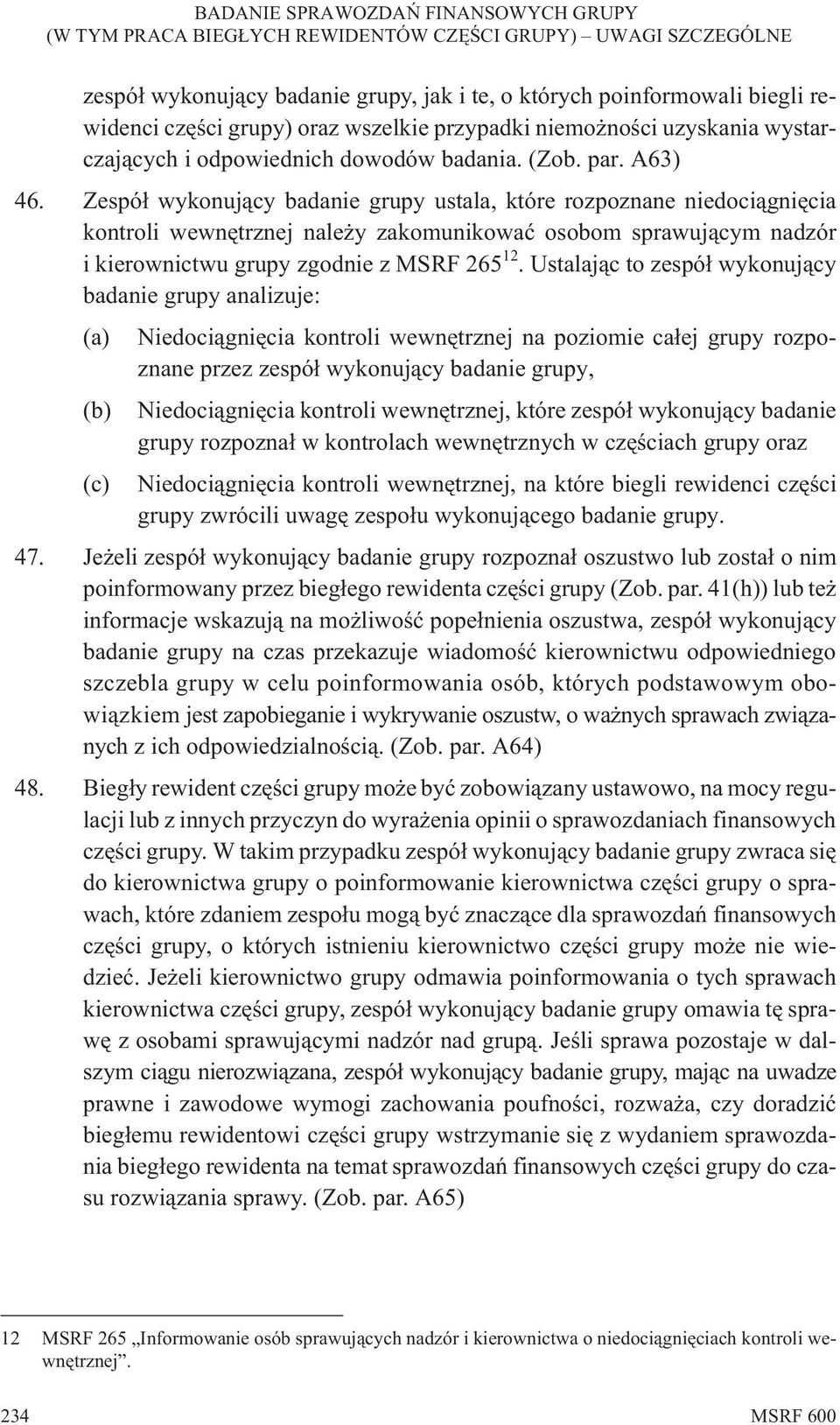 Ustalaj¹c to zespó³ wykonuj¹cy badanie grupy analizuje: (a) Niedoci¹gniêcia kontroli wewnêtrznej na poziomie ca³ej grupy rozpoznane przez zespó³ wykonuj¹cy badanie grupy, (b) Niedoci¹gniêcia kontroli