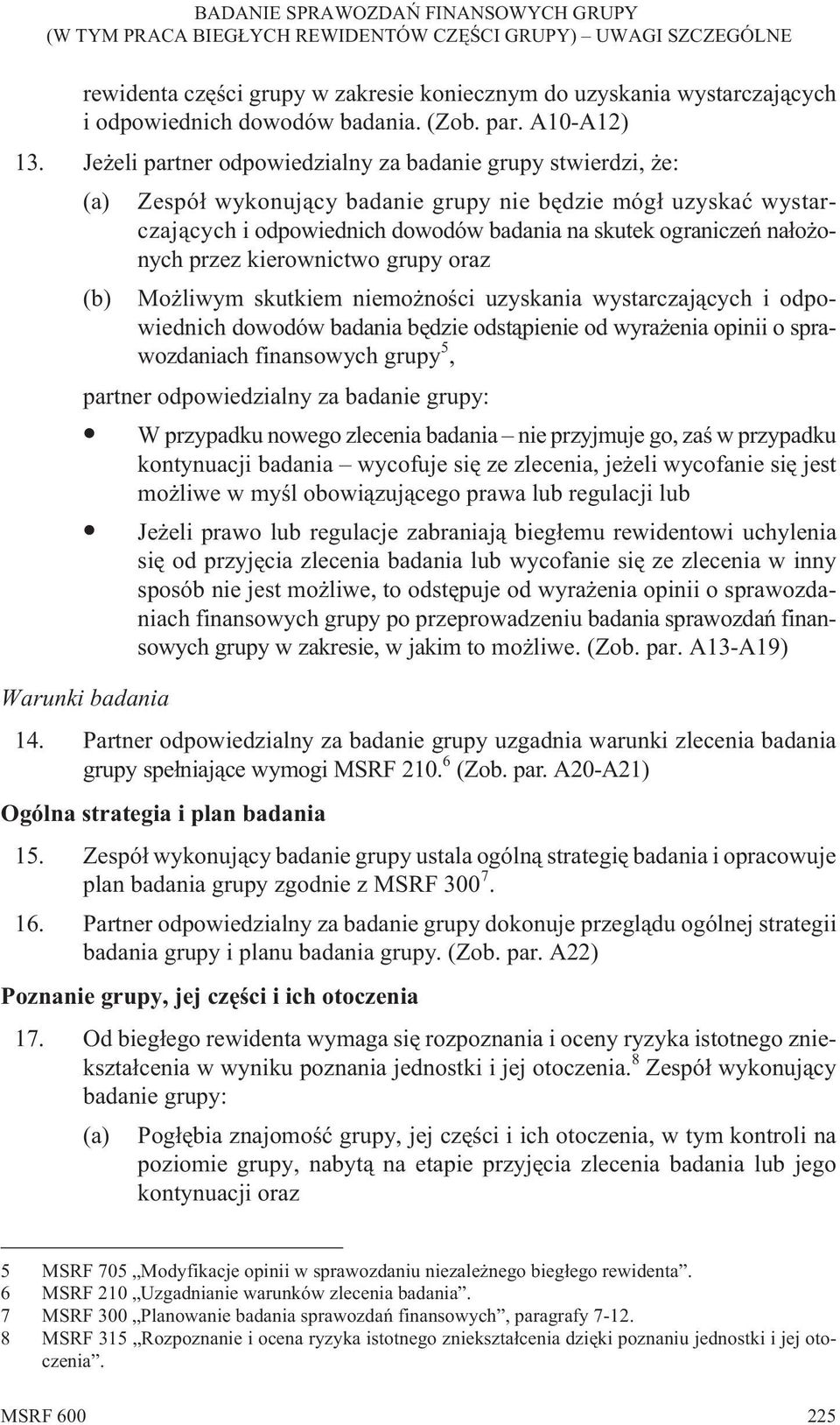 przez kierownictwo grupy oraz (b) Mo liwym skutkiem niemo noœci uzyskania wystarczaj¹cych i odpowiednich dowodów badania bêdzie odst¹pienie od wyra enia opinii o sprawozdaniach finansowych grupy 5,