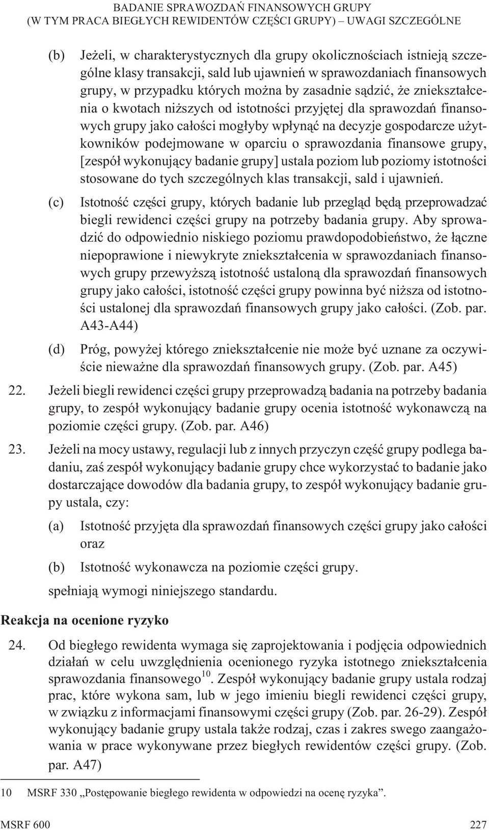 finansowe grupy, [zespó³ wykonuj¹cy badanie grupy] ustala poziom lub poziomy istotnoœci stosowane do tych szczególnych klas transakcji, sald i ujawnieñ.