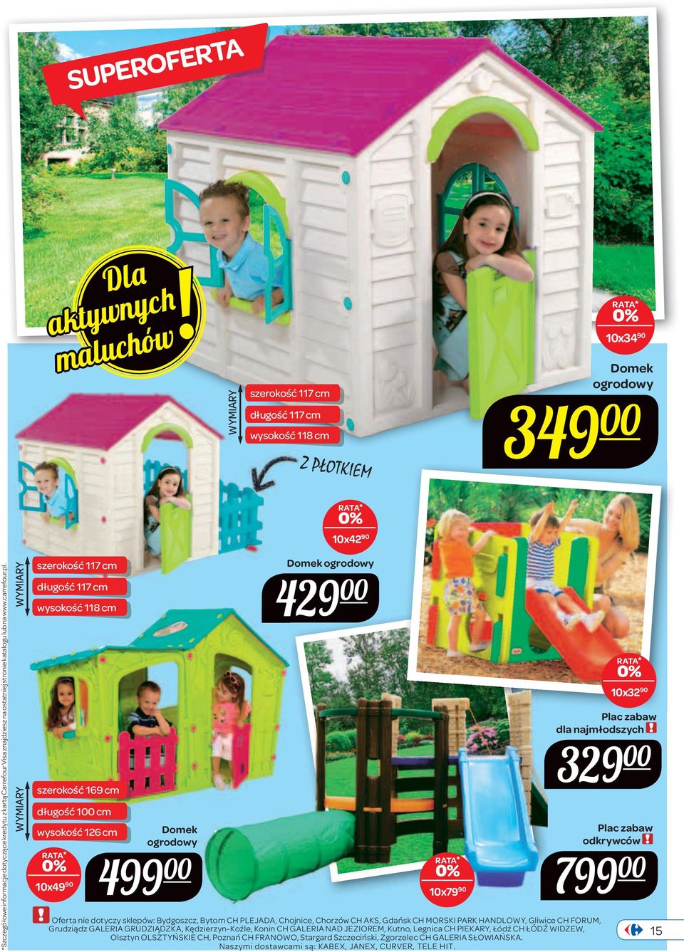 10x49 90 Domek ogrodowy 4 Domek ogrodowy 429 10x79 90 10x32 90 Plac zabaw dla najmłodszych 329 Plac zabaw odkrywców 7 Oferta nie dotyczy sklepów: Bydgoszcz, Bytom CH PLEJADA, Chojnice,