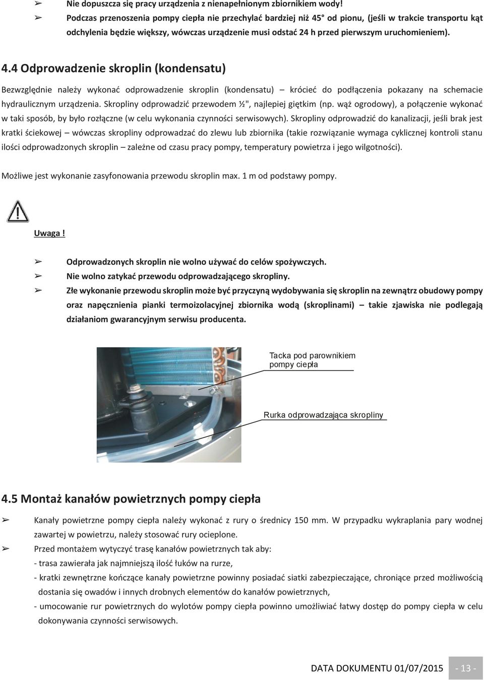 uruchomieniem). 4.4 Odprowadzenie skroplin (kondensatu) Bezwzględnie należy wykonać odprowadzenie skroplin (kondensatu) krócieć do podłączenia pokazany na schemacie hydraulicznym urządzenia.