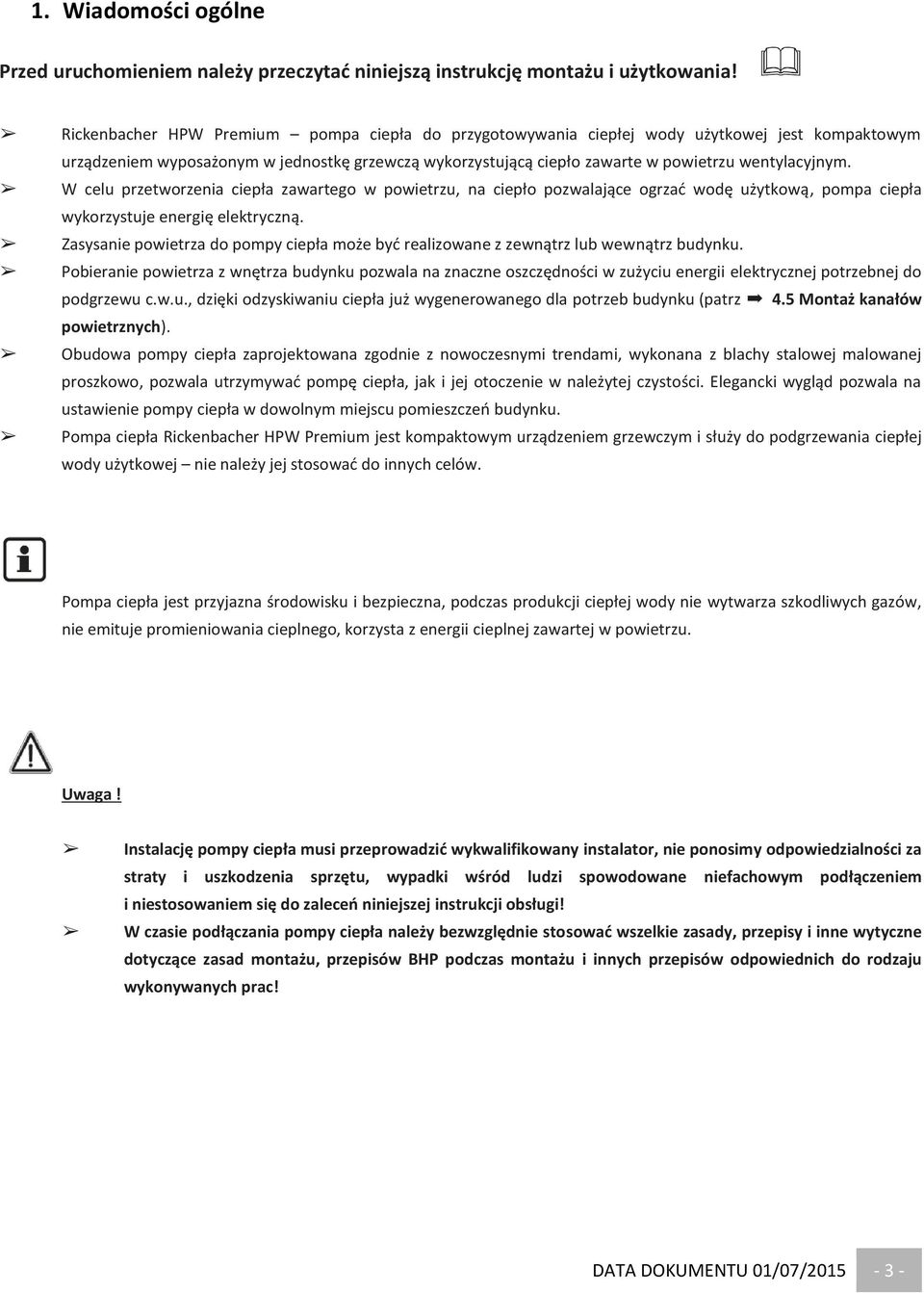 W celu przetworzenia ciepła zawartego w powietrzu, na ciepło pozwalające ogrzać wodę użytkową, pompa ciepła wykorzystuje energię elektryczną.