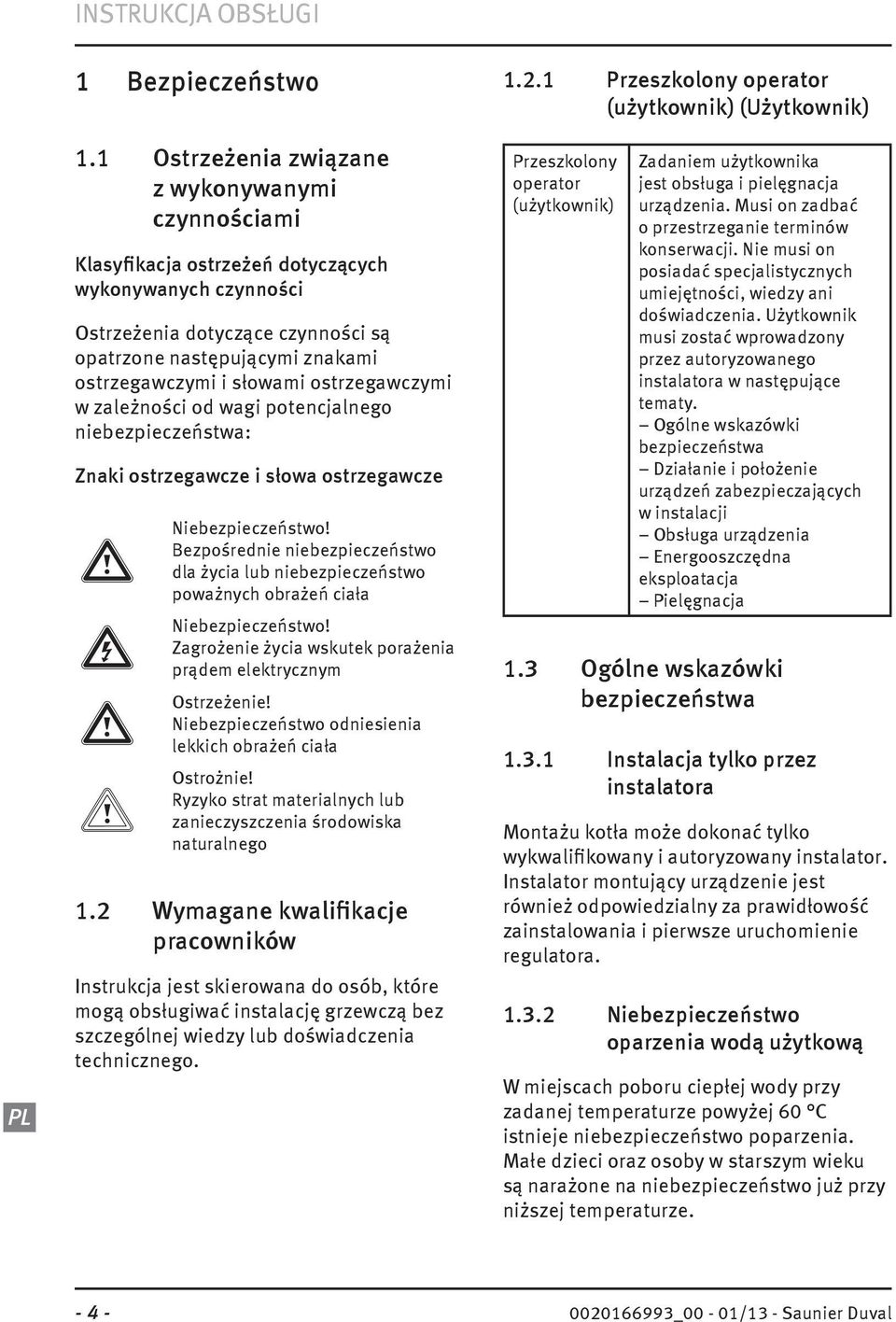 słowami ostrzegawczymi w zależności od wagi potencjalnego niebezpieczeństwa: Znaki ostrzegawcze i słowa ostrzegawcze a Niebezpieczeństwo!