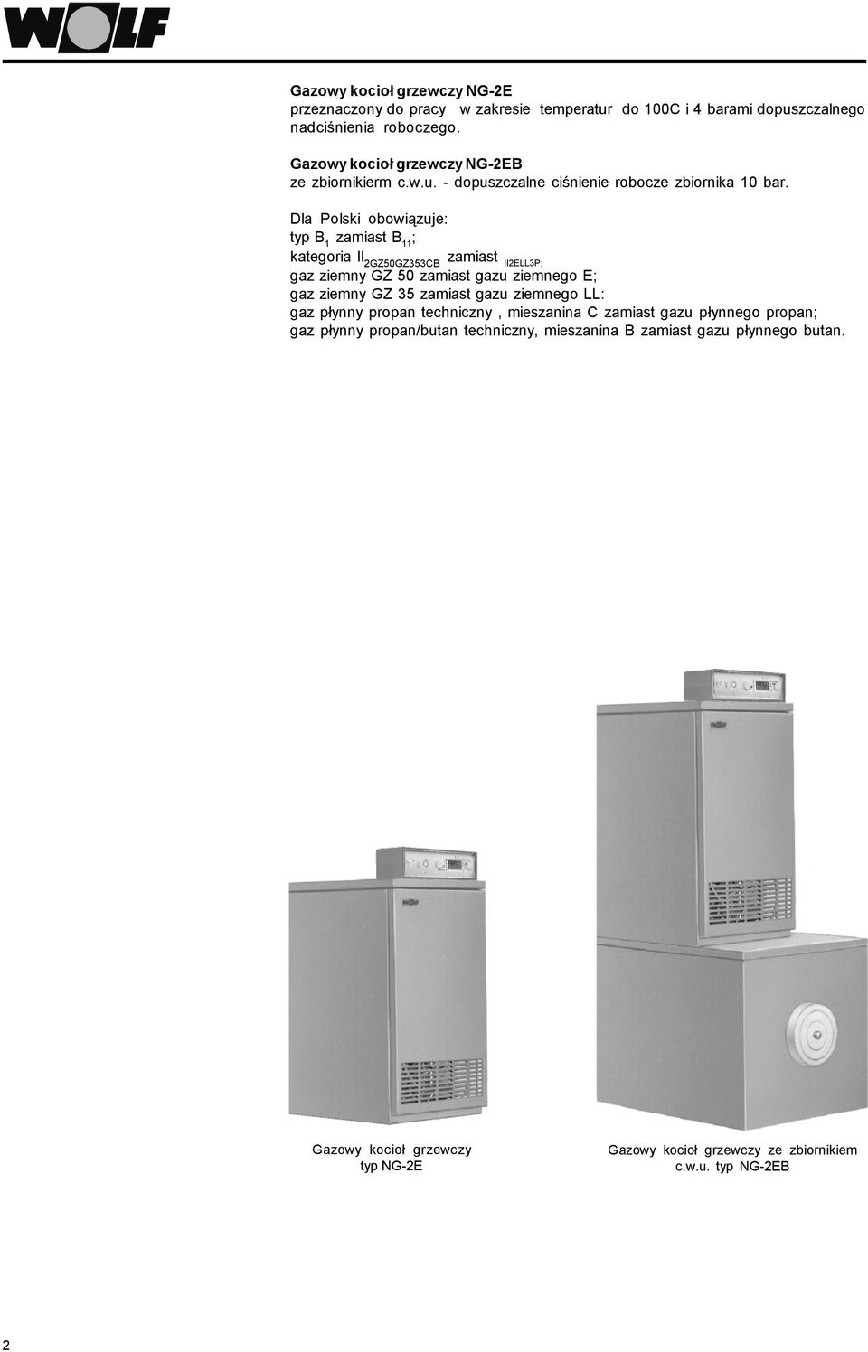 Dla Polski obowiązuje: typ B 1 zamiast B 11 ; kategoria II 2GZ50GZ353CB zamiast II2ELL3P; gaz ziemny GZ 50 zamiast gazu ziemnego E; gaz ziemny GZ 35 zamiast gazu
