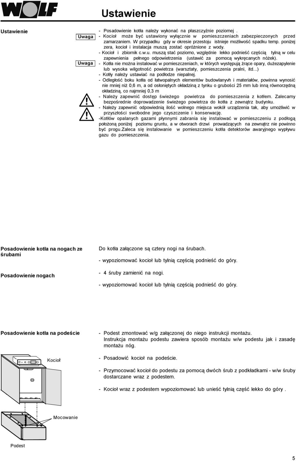 - Kotła nie można instalować w pomieszczeniach, w których występują żrące opary, dużezapylenie lub wysoka wilgotność powietrza (warsztaty, pomieszczenia pralni, itd.