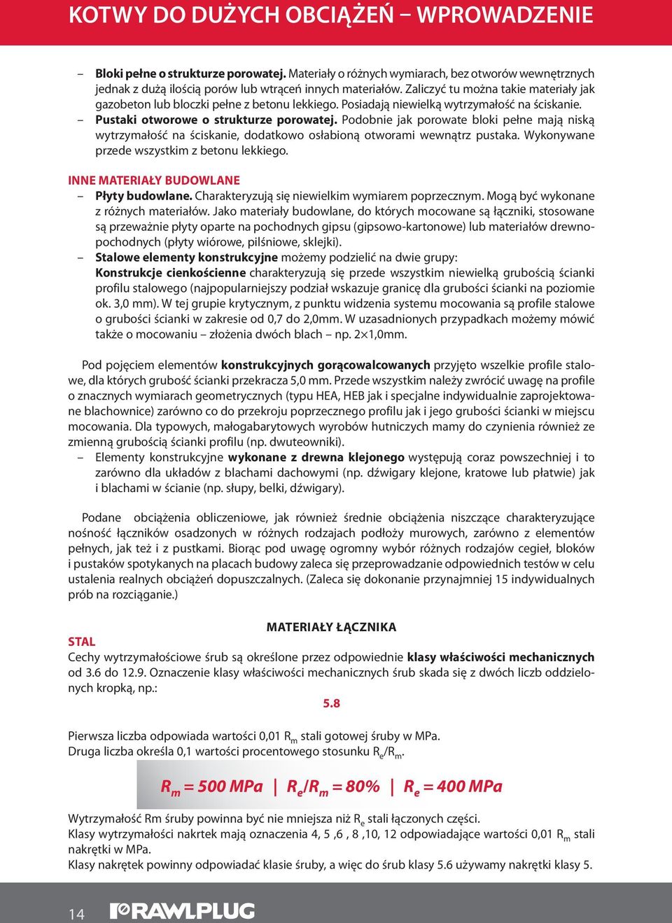 Podobnie jak porowate bloki pełne mają niską wytrzymałość na ściskanie, dodatkowo osłabioną otworami wewnątrz pustaka. Wykonywane przede wszystkim z betonu lekkiego.