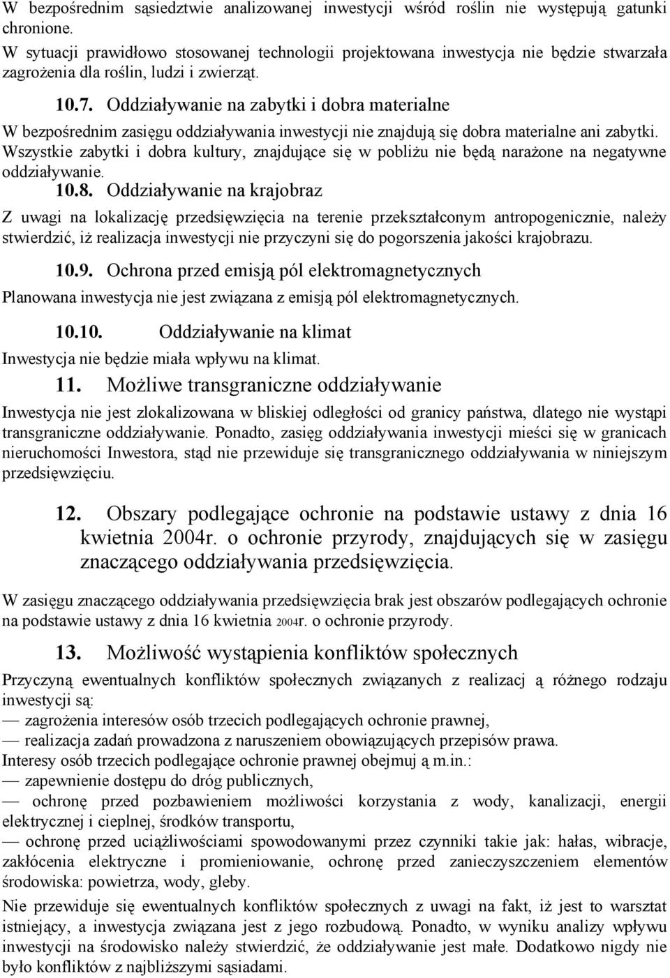 Oddziaływanie na zabytki i dobra materialne W bezpośrednim zasięgu oddziaływania inwestycji nie znajdują się dobra materialne ani zabytki.