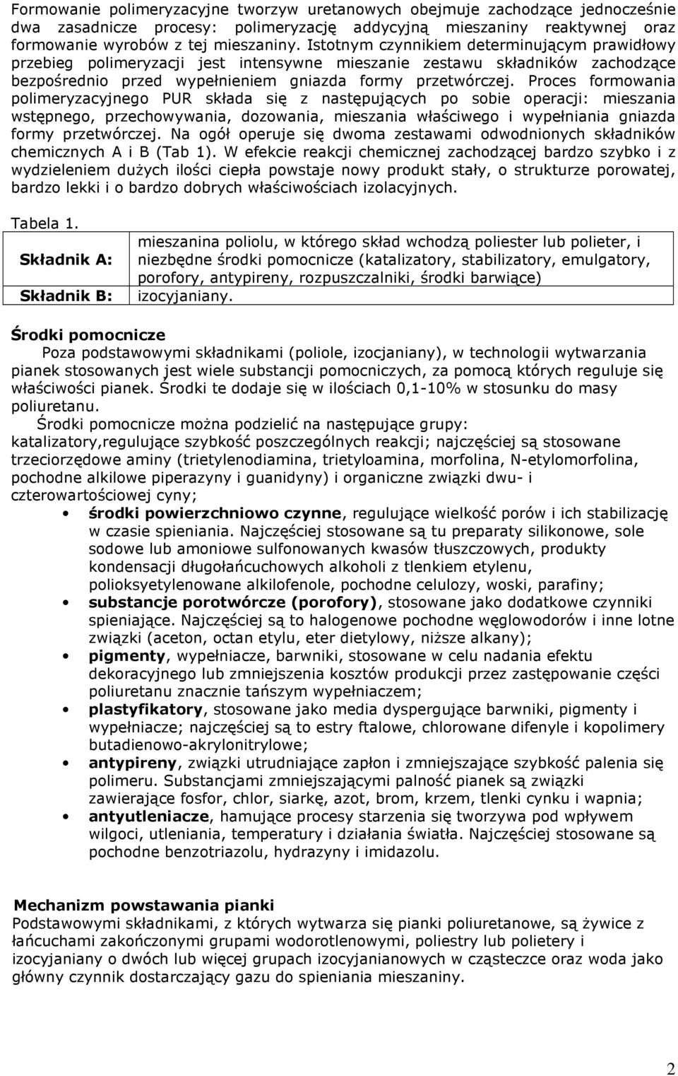 Proces formowania polimeryzacyjnego PUR składa się z następujących po sobie operacji: mieszania wstępnego, przechowywania, dozowania, mieszania właściwego i wypełniania gniazda formy przetwórczej.