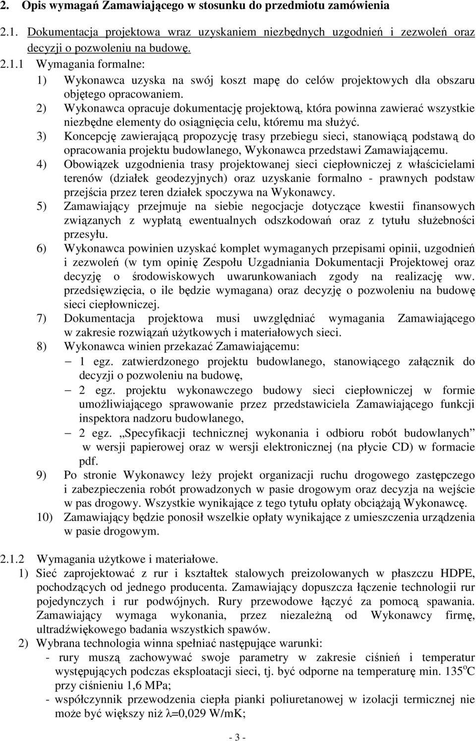 3) Koncepcję zawierającą propozycję trasy przebiegu sieci, stanowiącą podstawą do opracowania projektu budowlanego, Wykonawca przedstawi Zamawiającemu.