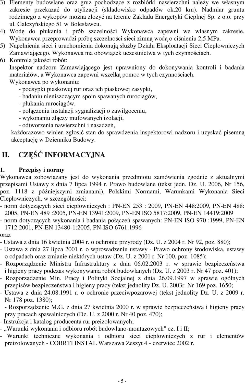 4) Wodę do płukania i prób szczelności Wykonawca zapewni we własnym zakresie. Wykonawca przeprowadzi próbę szczelności sieci zimną wodą o ciśnieniu 2,5 MPa.