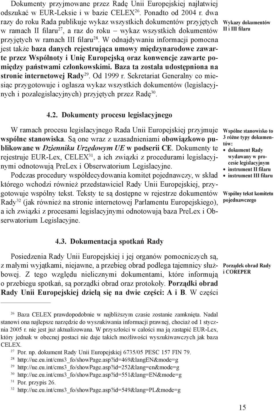 W odnajdywaniu informacji pomocna jest także baza danych rejestrująca umowy międzynarodowe zawarte przez Wspólnoty i Unię Europejską oraz konwencje zawarte pomiędzy państwami członkowskimi.