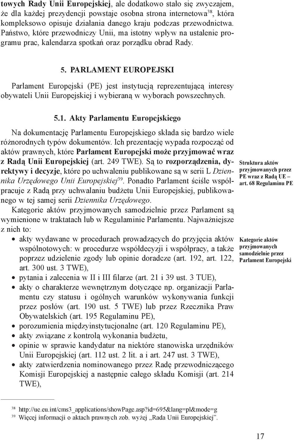 PARLAMENT EUROPEJSKI Parlament Europejski (PE) jest instytucją reprezentującą interesy obywateli Unii Europejskiej i wybieraną w wyborach powszechnych. 5.1.