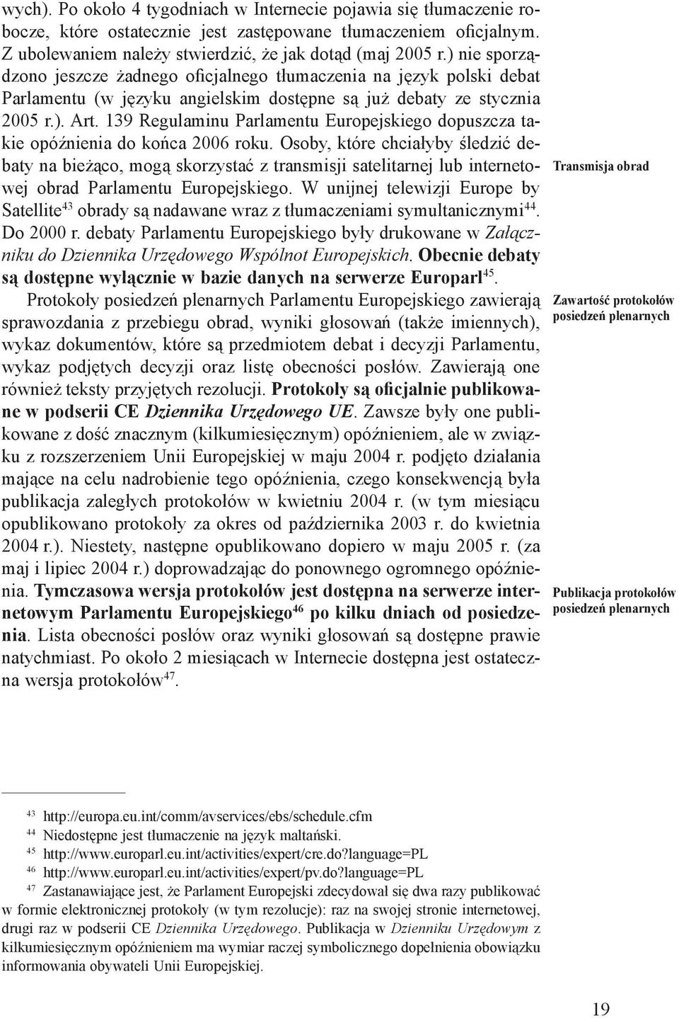 139 Regulaminu Parlamentu Europejskiego dopuszcza takie opóźnienia do końca 2006 roku.