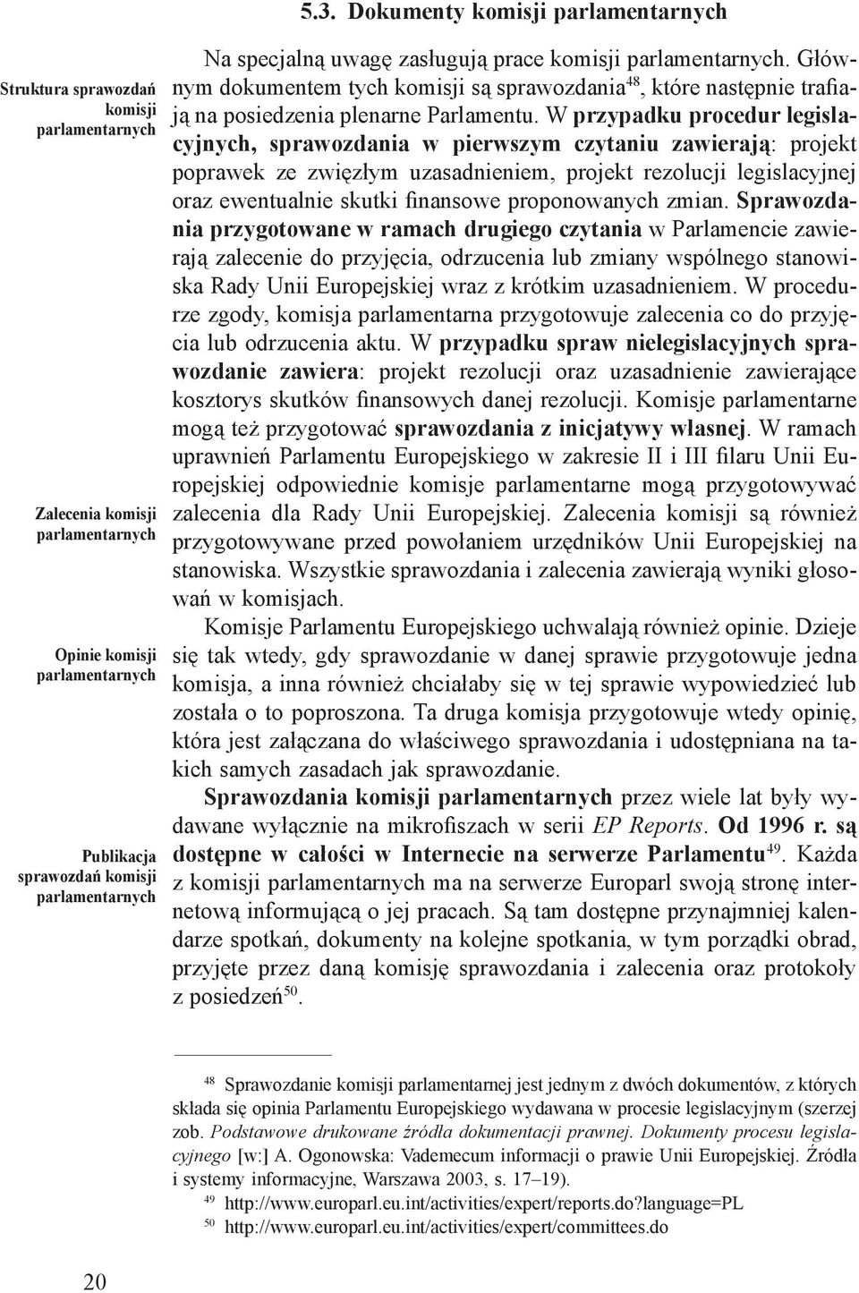 Głównym dokumentem tych komisji są sprawozdania 48, które następnie trafiają na posiedzenia plenarne Parlamentu.